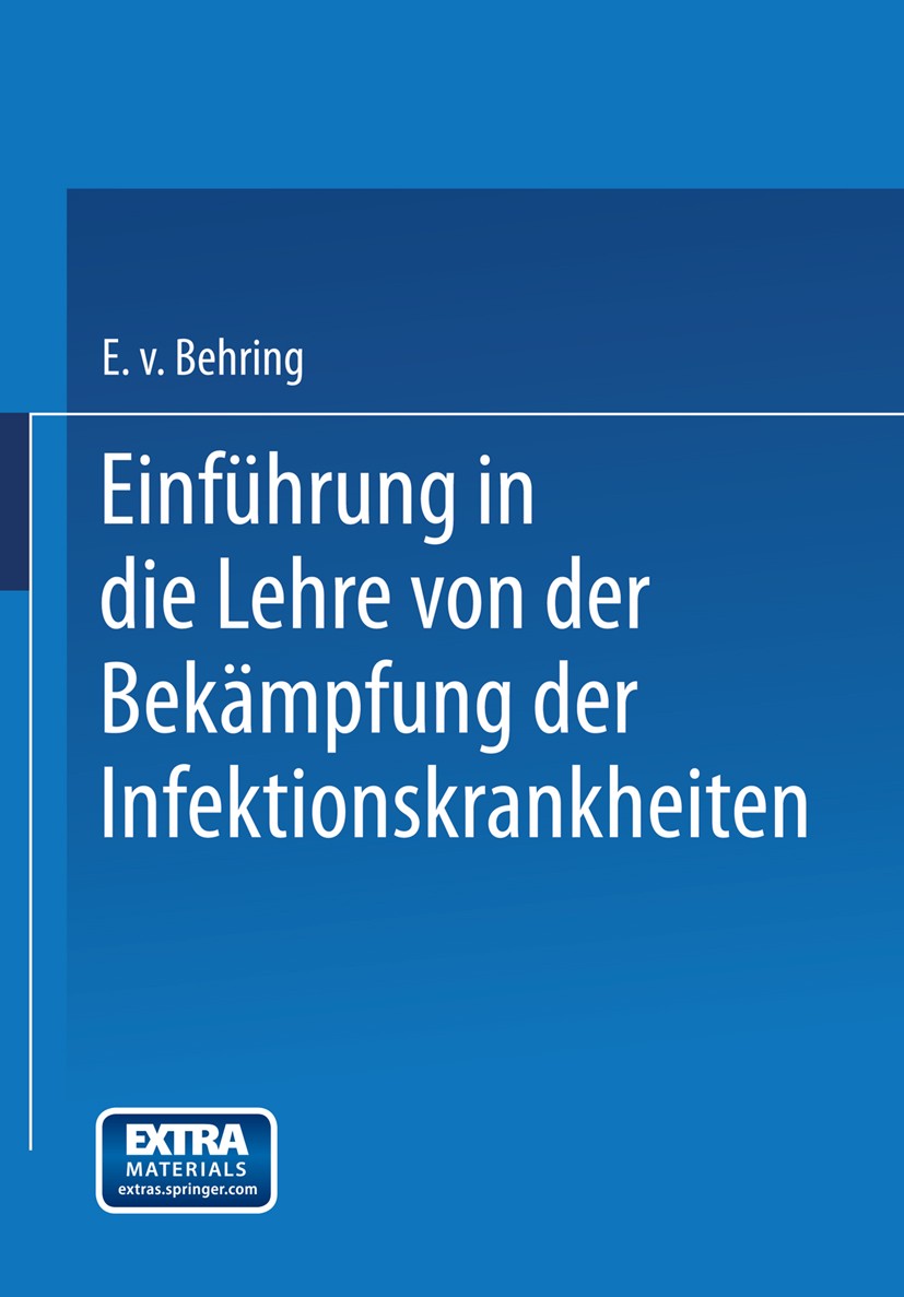 Titlebook: Einführung in die Lehre von der Bekämpfung der Infektionskrankheiten; E. Behring Book 1912 Springer-Verlag Berlin Heidelberg 1912 Infektio Titlebook: Einführung in die Lehre von der Bekämpfung der Infektionskrankheiten; E. Behring Book 1912 Springer-Verlag Berlin Heidelberg 1912 Infektio