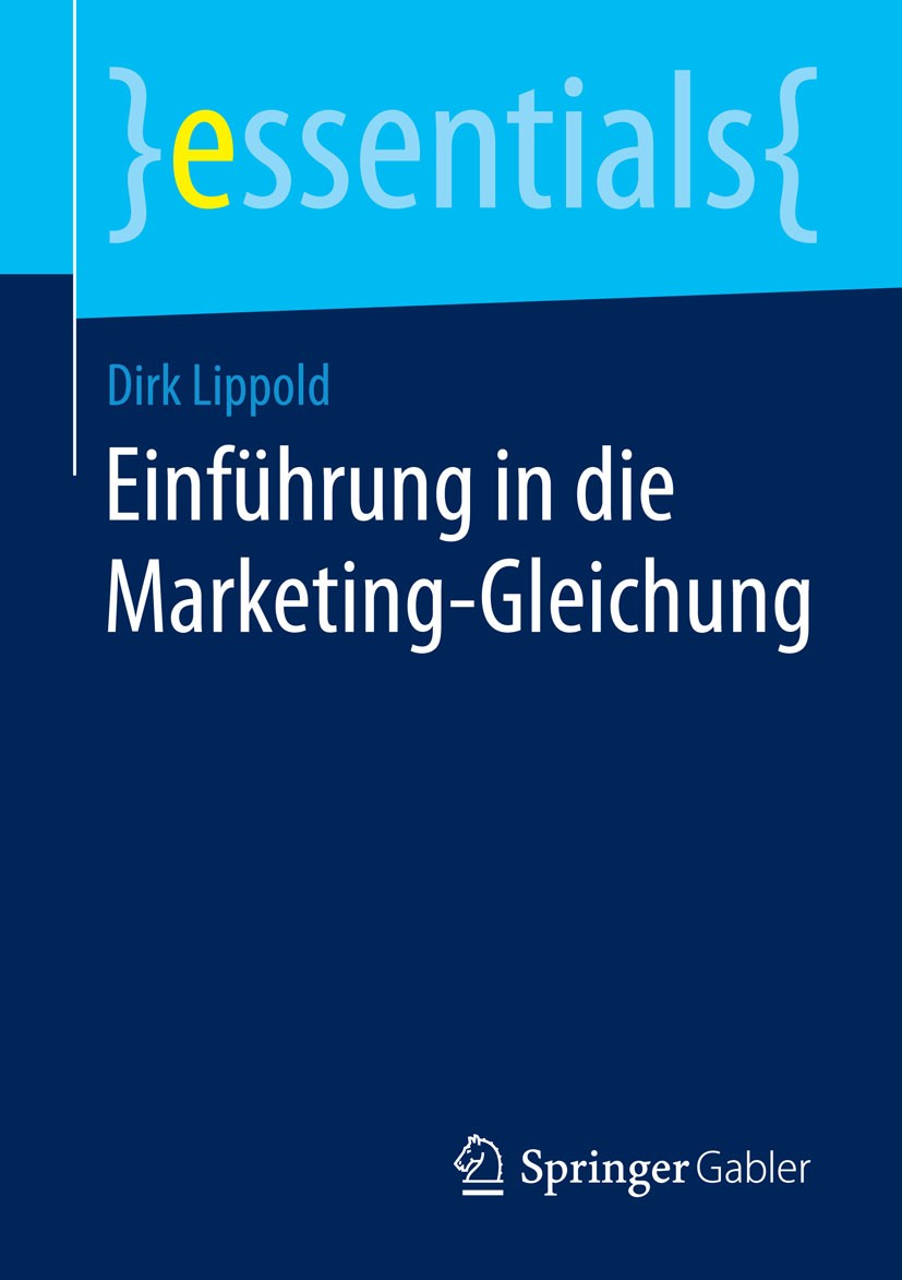 Titlebook: Einführung in die Marketing-Gleichung; Dirk Lippold Book 2015 Springer Fachmedien Wiesbaden GmbH, ein Teil von Springer Nature 2015 Akquis Titlebook: Einführung in die Marketing-Gleichung; Dirk Lippold Book 2015 Springer Fachmedien Wiesbaden GmbH, ein Teil von Springer Nature 2015 Akquis