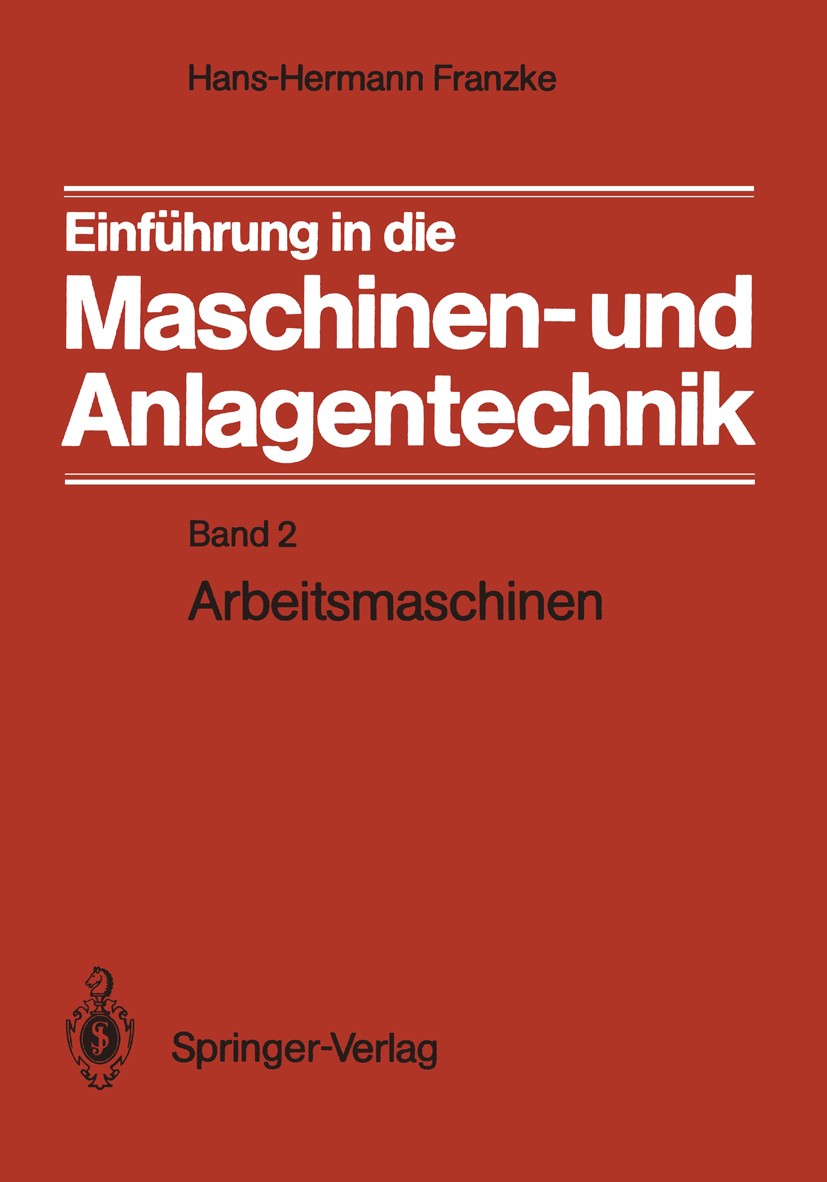 Titlebook: Einführung in die Maschinen- und Anlagentechnik; Band 2: Arbeitsmasch Hans-Hermann Franzke Textbook 1990 Springer-Verlag Berlin Heidelberg Titlebook: Einführung in die Maschinen- und Anlagentechnik; Band 2: Arbeitsmasch Hans-Hermann Franzke Textbook 1990 Springer-Verlag Berlin Heidelberg