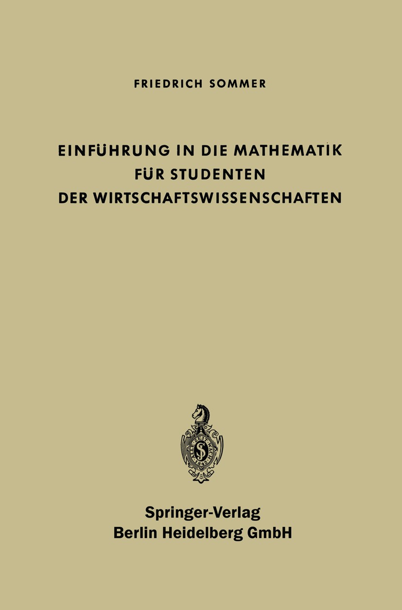 Titlebook: Einführung in die Mathematik für Studenten der Wirtschaftswissenschaften; Friedrich Sommer Book 1962 Springer-Verlag Berlin Heidelberg 196 Titlebook: Einführung in die Mathematik für Studenten der Wirtschaftswissenschaften; Friedrich Sommer Book 1962 Springer-Verlag Berlin Heidelberg 196