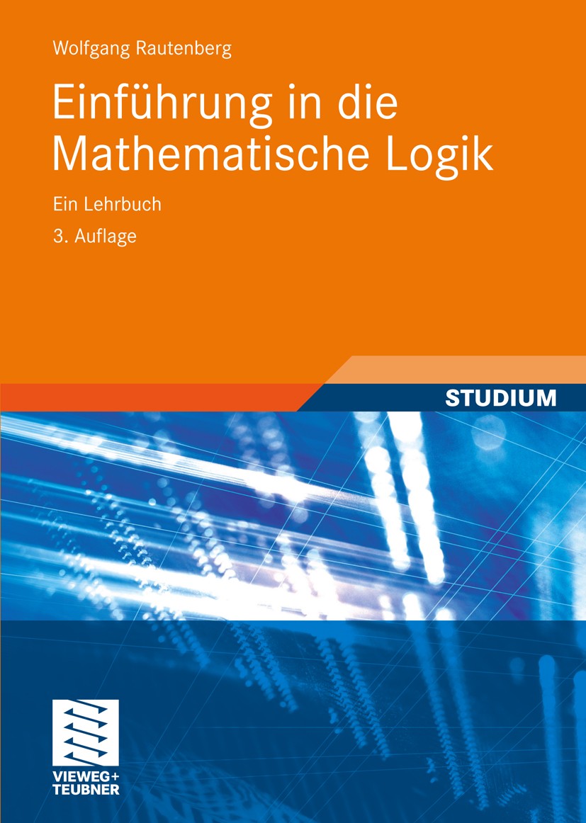 Titlebook: Einführung in die Mathematische Logik; Ein Lehrbuch Wolfgang Rautenberg Textbook 2008Latest edition Vieweg+Teubner Verlag | Springer Fachme Titlebook: Einführung in die Mathematische Logik; Ein Lehrbuch Wolfgang Rautenberg Textbook 2008Latest edition Vieweg+Teubner Verlag | Springer Fachme