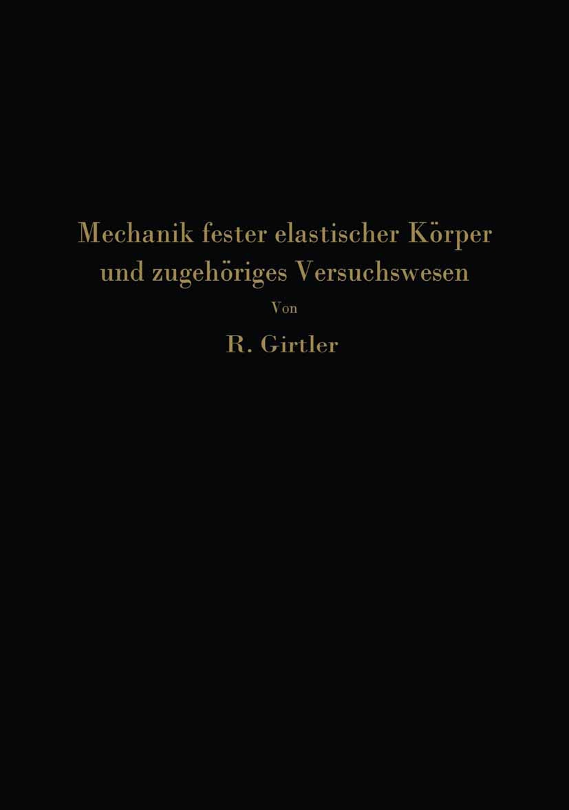 Titlebook: Einführung in die Mechanik fester elastischer Körper und das zugehörige Versuchswesen; Elastizitäts- und Fe Rudolf Girtler Book 1931 Spring Titlebook: Einführung in die Mechanik fester elastischer Körper und das zugehörige Versuchswesen; Elastizitäts- und Fe Rudolf Girtler Book 1931 Spring