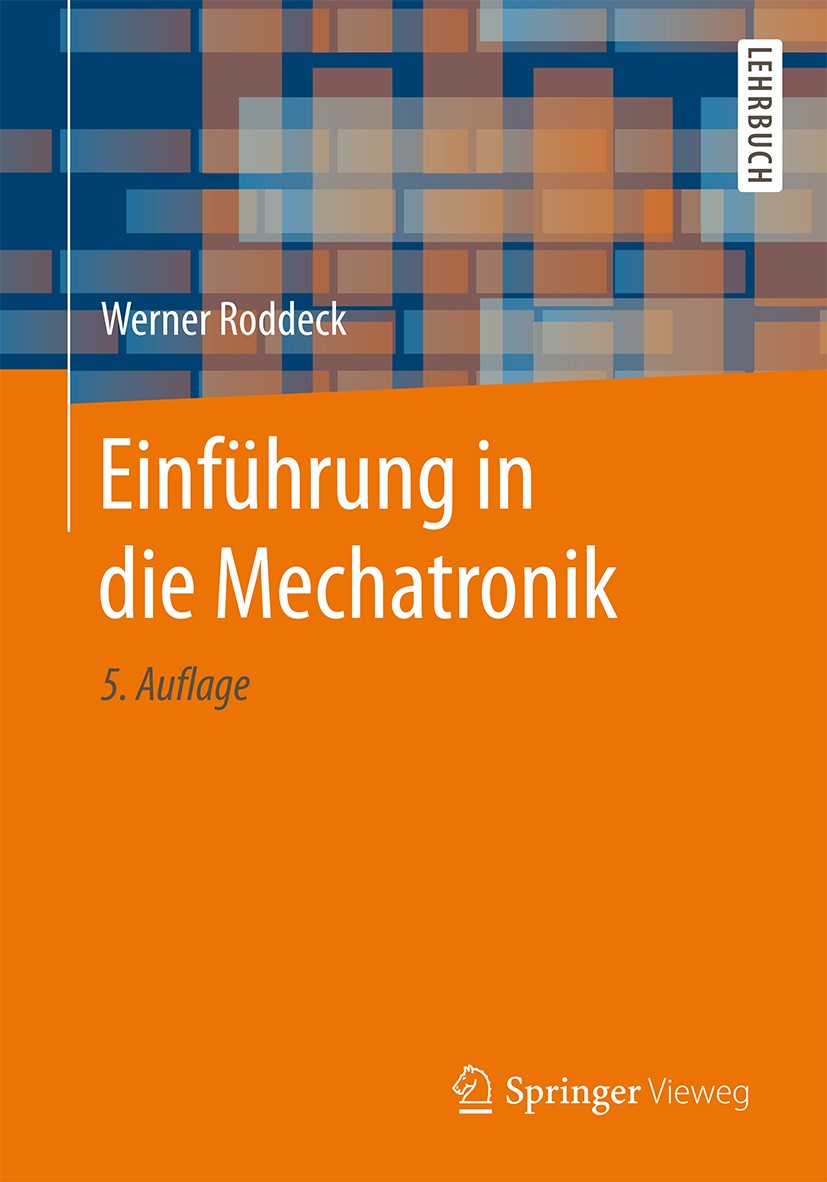 Titlebook: Einführung in die Mechatronik; Werner Roddeck Textbook 20165th edition Springer Fachmedien Wiesbaden GmbH 2016 Aktoren.Messtechnik.Prozess Titlebook: Einführung in die Mechatronik; Werner Roddeck Textbook 20165th edition Springer Fachmedien Wiesbaden GmbH 2016 Aktoren.Messtechnik.Prozess