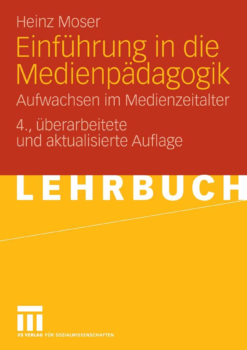 Titlebook: Einführung in die Medienpädagogik; Aufwachsen im Medien Heinz Moser Textbook 20064th edition VS Verlag für Sozialwissenschaften | Springer Titlebook: Einführung in die Medienpädagogik; Aufwachsen im Medien Heinz Moser Textbook 20064th edition VS Verlag für Sozialwissenschaften | Springer