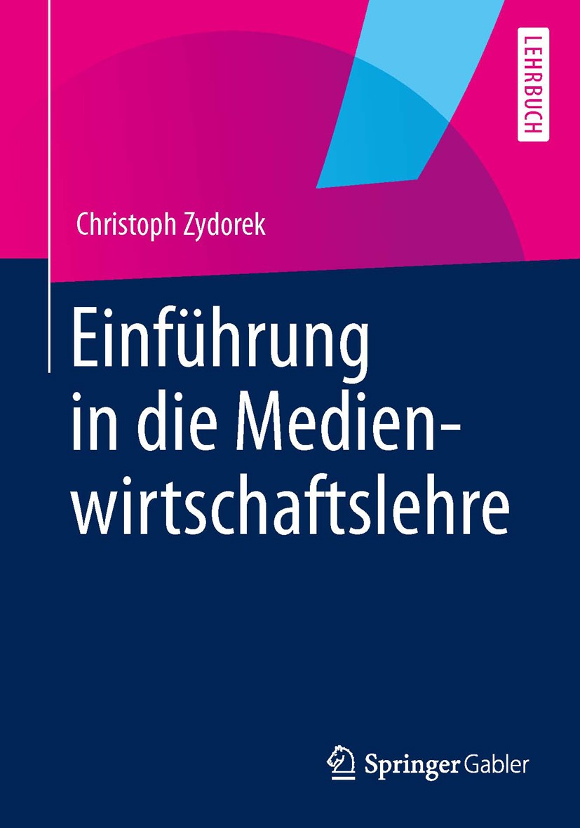 Titlebook: Einführung in die Medienwirtschaftslehre; Christoph Zydorek Textbook 20131st edition Springer Fachmedien Wiesbaden 2013 Medien.Preispoliti Titlebook: Einführung in die Medienwirtschaftslehre; Christoph Zydorek Textbook 20131st edition Springer Fachmedien Wiesbaden 2013 Medien.Preispoliti