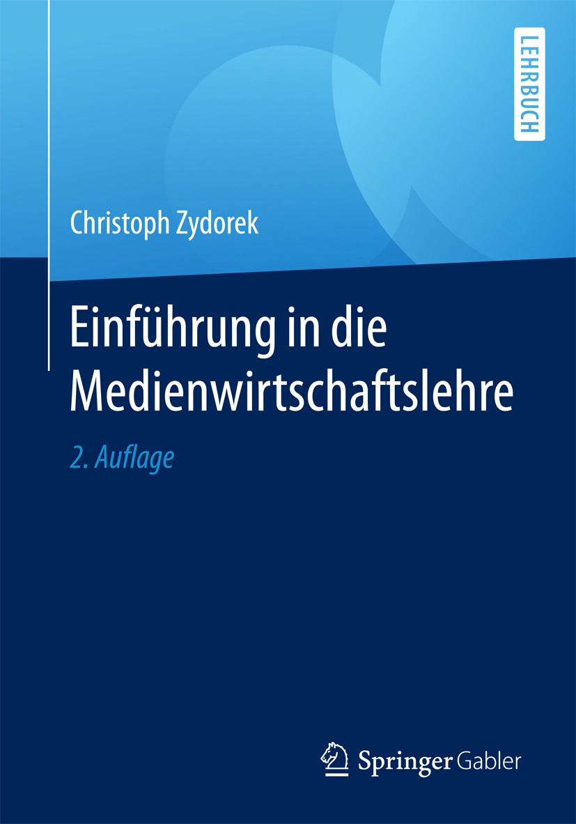 Titlebook: Einführung in die Medienwirtschaftslehre; Christoph Zydorek Textbook 20172nd edition Springer Fachmedien Wiesbaden GmbH 2017 Medien.Preisp Titlebook: Einführung in die Medienwirtschaftslehre; Christoph Zydorek Textbook 20172nd edition Springer Fachmedien Wiesbaden GmbH 2017 Medien.Preisp