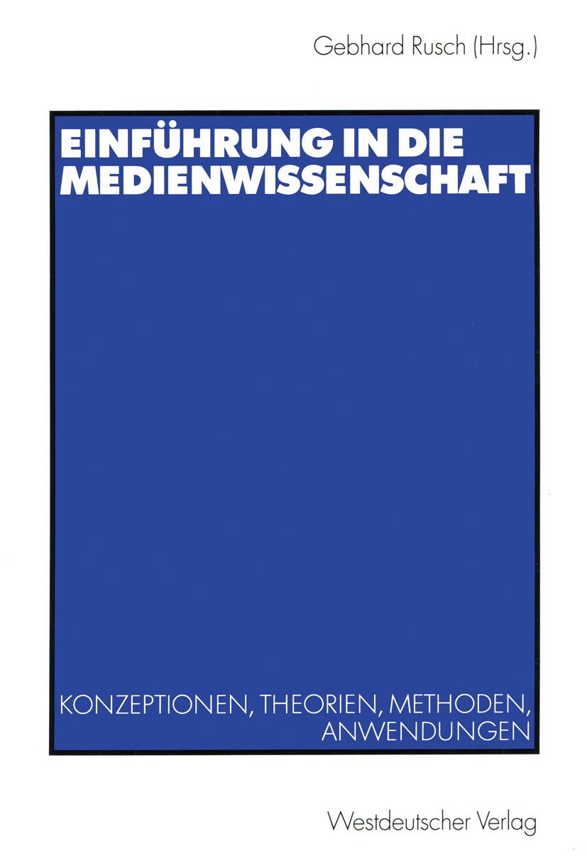Titlebook: Einführung in die Medienwissenschaft; Konzeptionen, Theori Gebhard Rusch Textbook 2002 Westdeutscher Verlag GmbH, Wiesbaden 2002 Kommunikat Titlebook: Einführung in die Medienwissenschaft; Konzeptionen, Theori Gebhard Rusch Textbook 2002 Westdeutscher Verlag GmbH, Wiesbaden 2002 Kommunikat