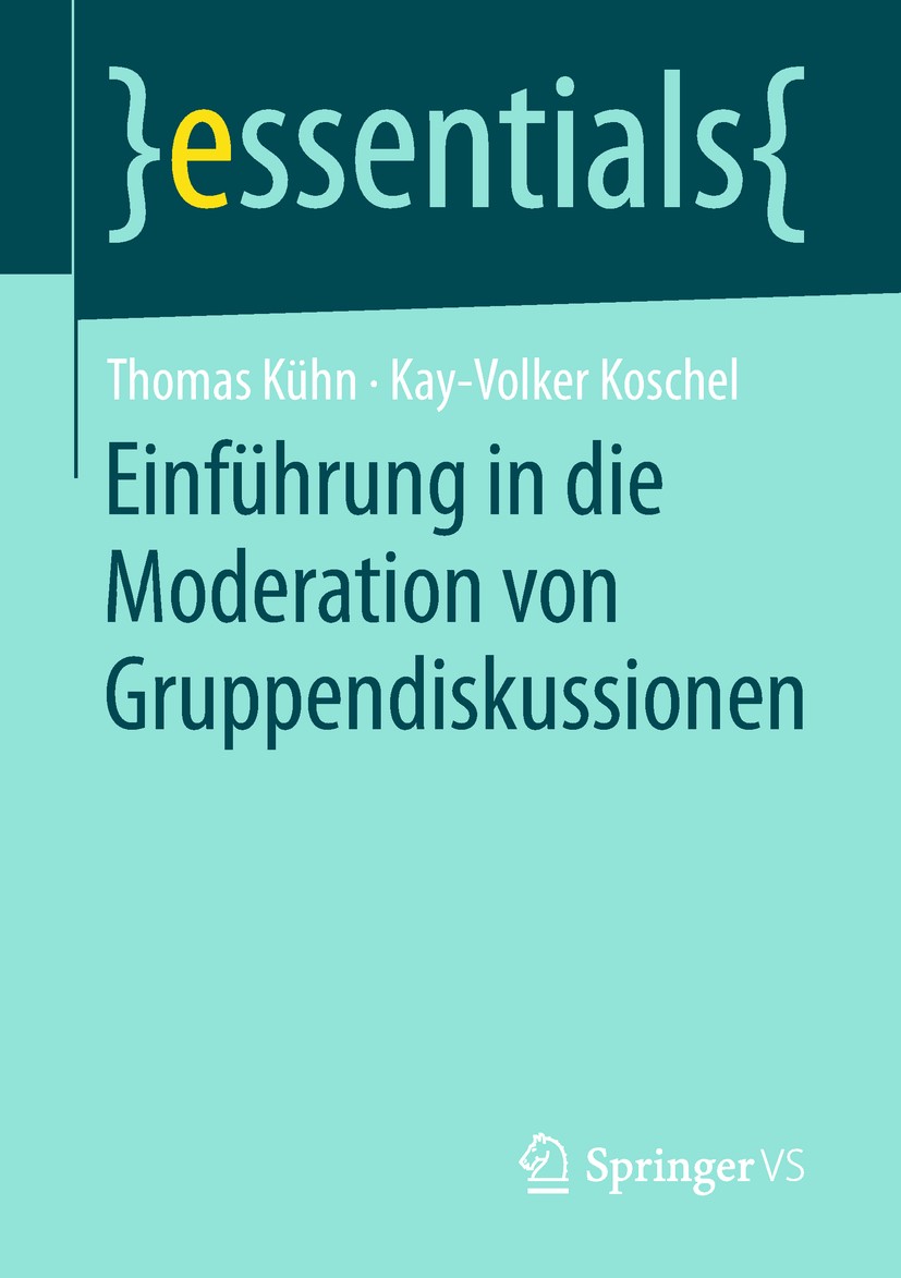 Titlebook: Einführung in die Moderation von Gruppendiskussionen; Thomas Kühn,Kay-Volker Koschel Book 2018 Springer Fachmedien Wiesbaden GmbH, ein Tei Titlebook: Einführung in die Moderation von Gruppendiskussionen; Thomas Kühn,Kay-Volker Koschel Book 2018 Springer Fachmedien Wiesbaden GmbH, ein Tei