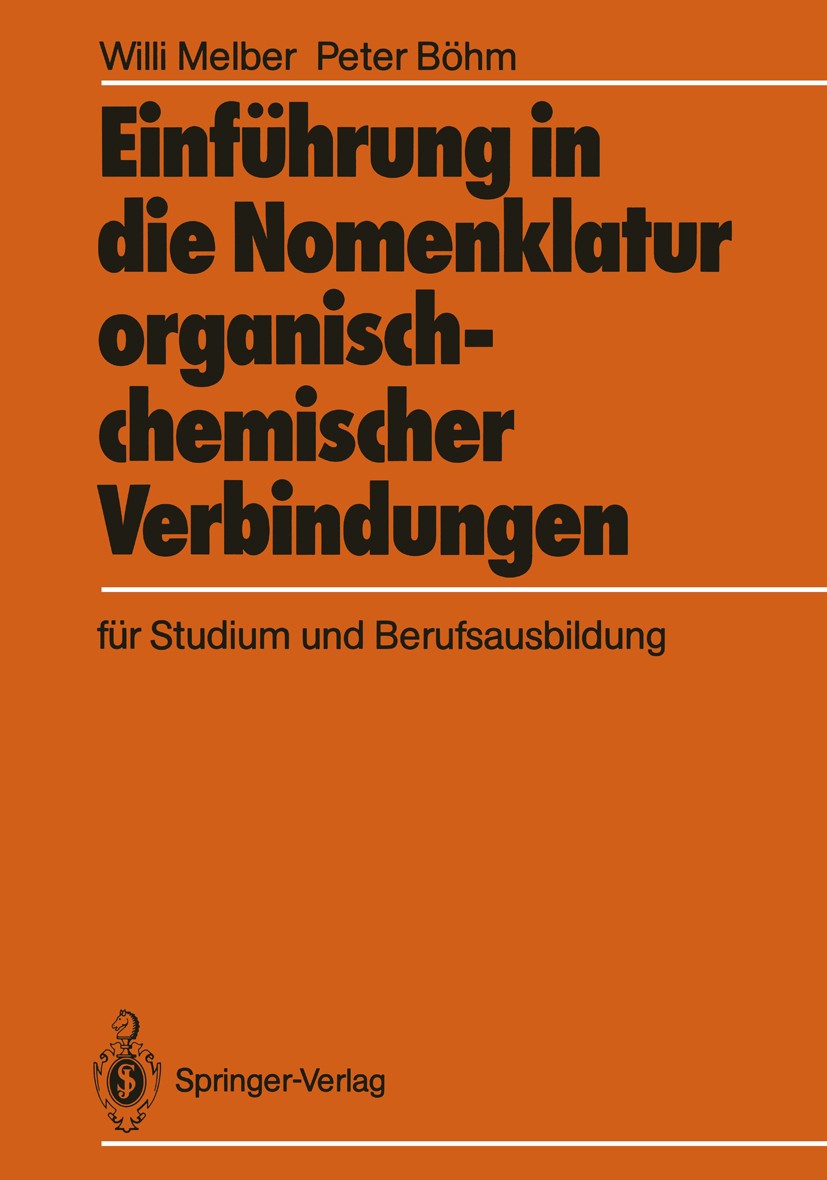 Titlebook: Einführung in die Nomenklatur organisch-chemischer Verbindungen für Studium und Berufsausbildung; Willi Melber,Peter Böhm Book 1987 Spring Titlebook: Einführung in die Nomenklatur organisch-chemischer Verbindungen für Studium und Berufsausbildung; Willi Melber,Peter Böhm Book 1987 Spring