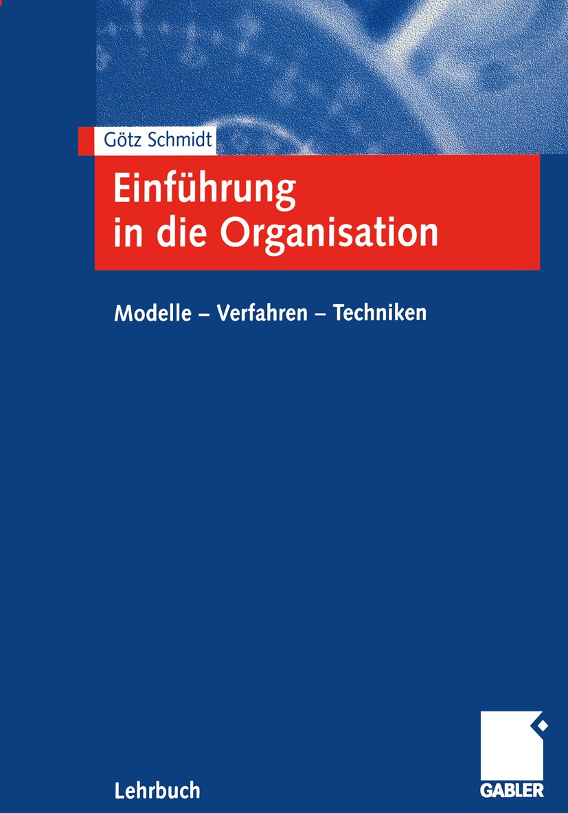 Titlebook: Einführung in die Organisation; Modelle - Verfahren Götz Schmidt Book 20001st edition Springer Fachmedien Wiesbaden 2000 Aufbauorganisatio Titlebook: Einführung in die Organisation; Modelle - Verfahren Götz Schmidt Book 20001st edition Springer Fachmedien Wiesbaden 2000 Aufbauorganisatio