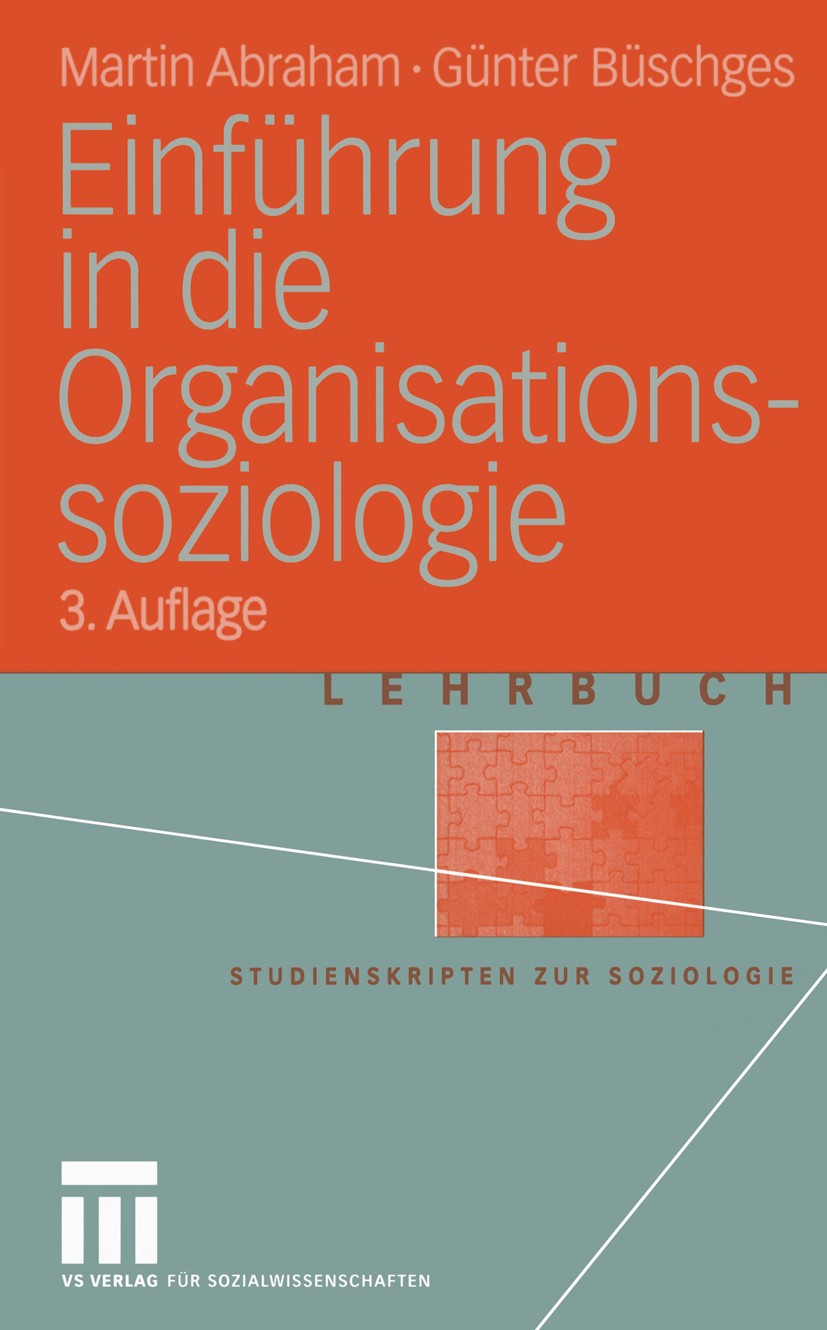 Titlebook: Einführung in die Organisations-soziologie; Martin Abraham,Günter Büschges Textbook 20043rd edition Springer Fachmedien Wiesbaden 2004 Ges Titlebook: Einführung in die Organisations-soziologie; Martin Abraham,Günter Büschges Textbook 20043rd edition Springer Fachmedien Wiesbaden 2004 Ges