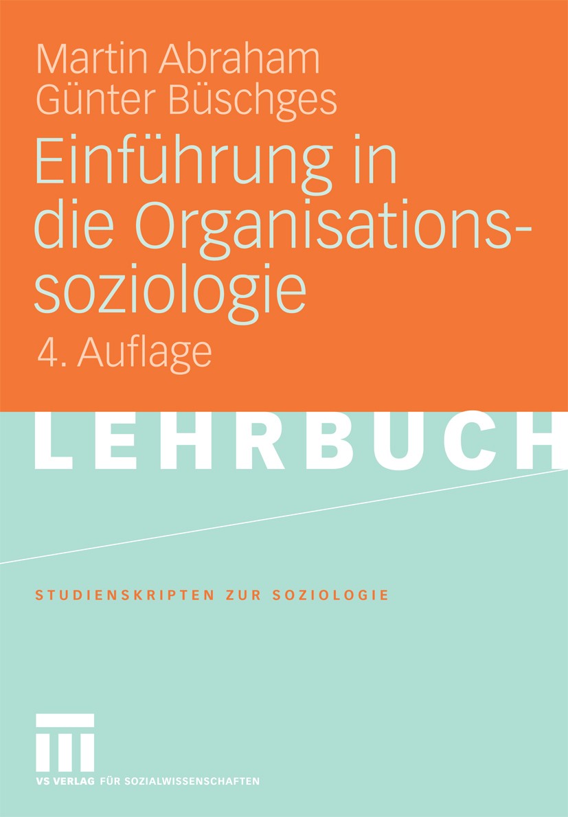 Titlebook: Einführung in die Organisationssoziologie; Martin Abraham,Günter Büschges Textbook 2009Latest edition VS Verlag für Sozialwissenschaften | Titlebook: Einführung in die Organisationssoziologie; Martin Abraham,Günter Büschges Textbook 2009Latest edition VS Verlag für Sozialwissenschaften |