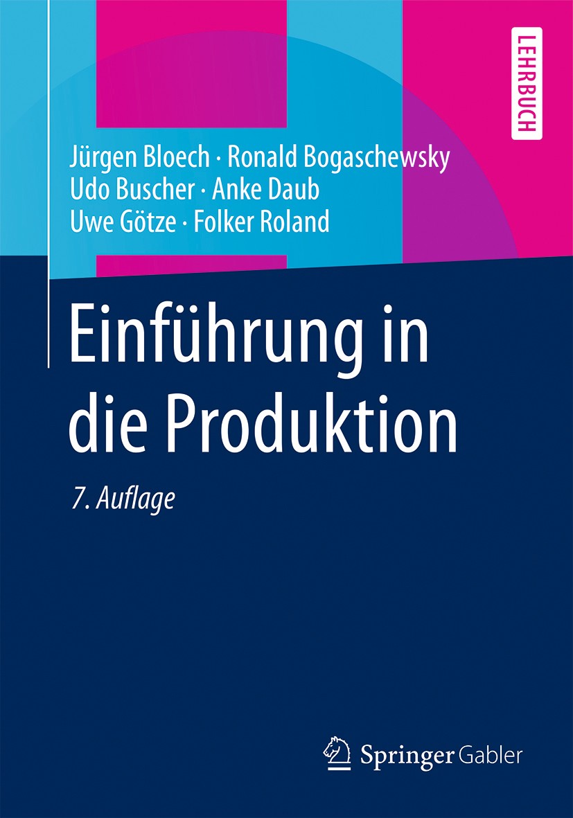 Titlebook: Einführung in die Produktion; Jürgen Bloech,Ronald Bogaschewsky,Folker Roland Textbook 2014Latest edition Springer-Verlag Berlin Heidelber Titlebook: Einführung in die Produktion; Jürgen Bloech,Ronald Bogaschewsky,Folker Roland Textbook 2014Latest edition Springer-Verlag Berlin Heidelber