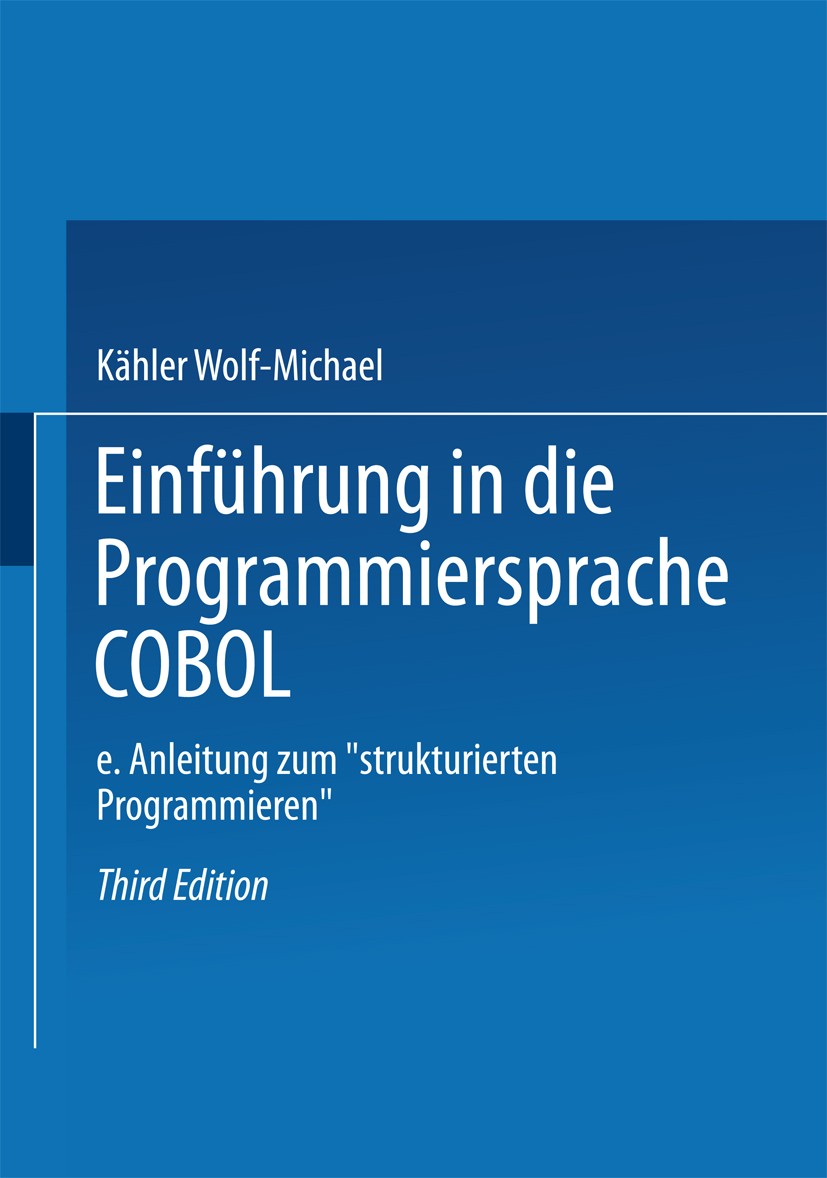 Titlebook: Einführung in die Programmiersprache COBOL; Eine Anleitung zum „ Wolf-Michael Kähler Book 1984Latest edition Springer Fachmedien Wiesbaden Titlebook: Einführung in die Programmiersprache COBOL; Eine Anleitung zum „ Wolf-Michael Kähler Book 1984Latest edition Springer Fachmedien Wiesbaden