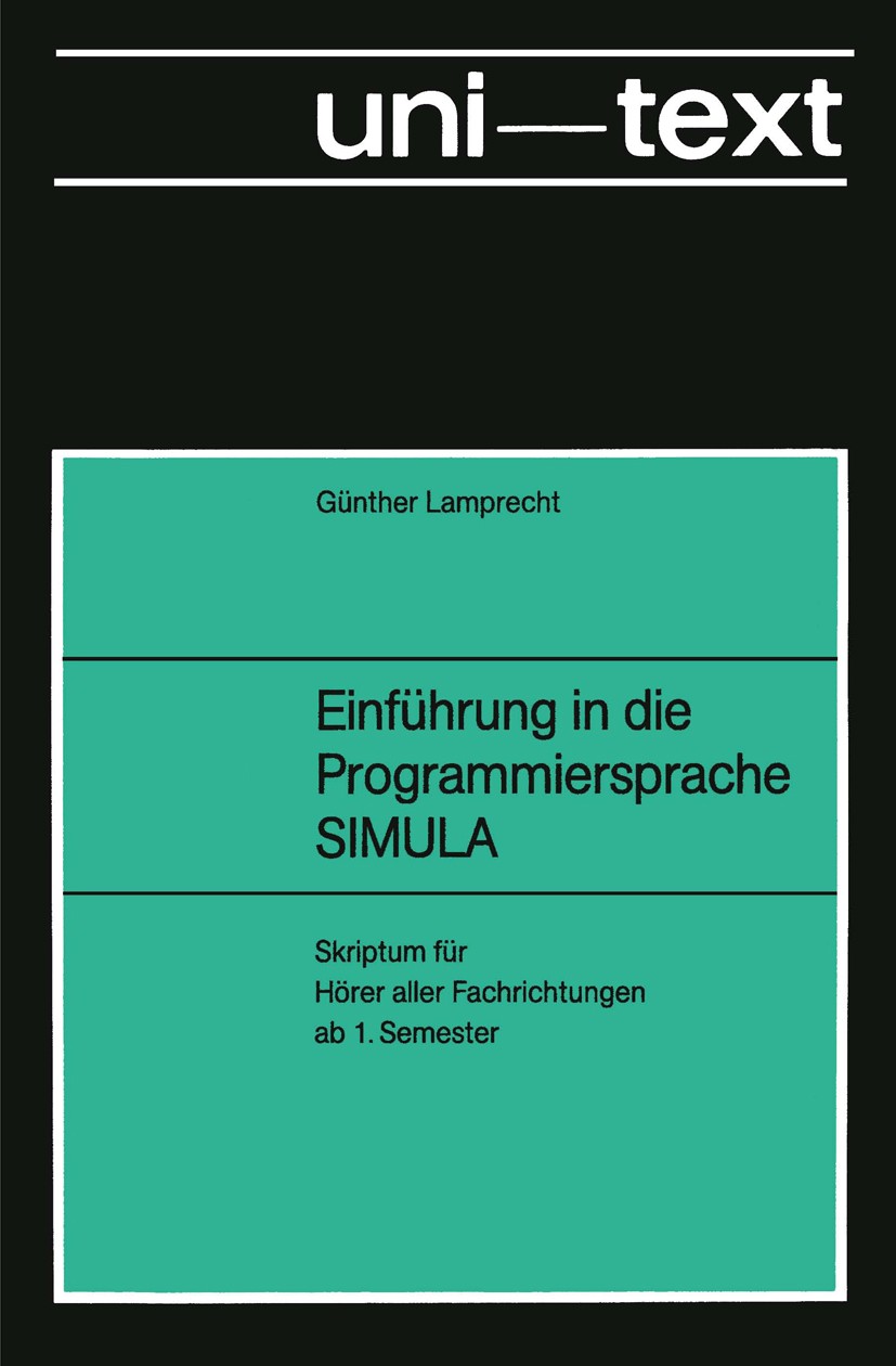 Titlebook: Einführung in die Programmiersprache SIMULA; Anleitung zum Selbst Günther Lamprecht Book 1982Latest edition Springer Fachmedien Wiesbaden 1 Titlebook: Einführung in die Programmiersprache SIMULA; Anleitung zum Selbst Günther Lamprecht Book 1982Latest edition Springer Fachmedien Wiesbaden 1