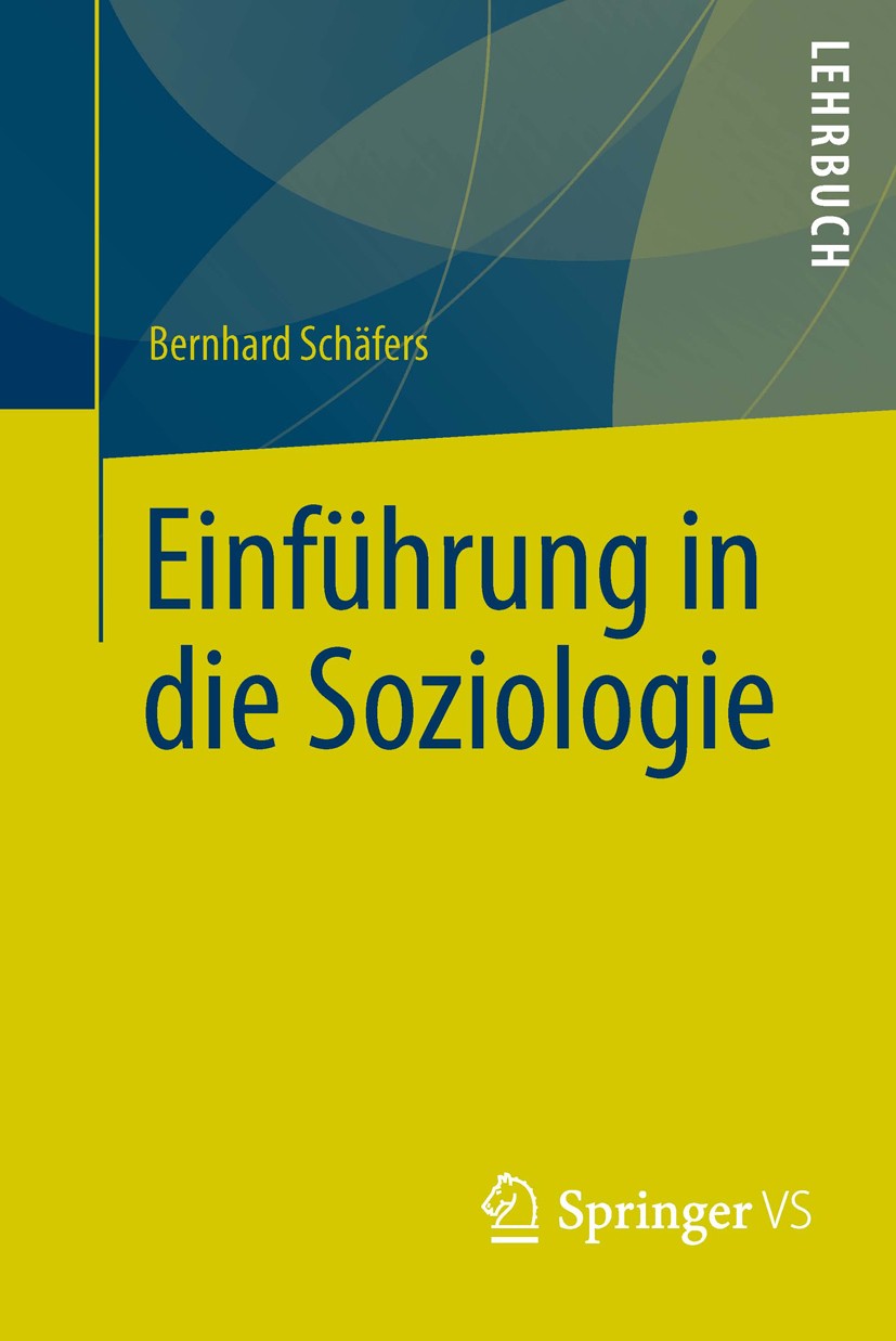 Titlebook: Einführung in die Soziologie; Bernhard Schäfers Textbook 20131st edition Springer Fachmedien Wiesbaden 2013 Familie.Gemeinschaft.Gesellsch Titlebook: Einführung in die Soziologie; Bernhard Schäfers Textbook 20131st edition Springer Fachmedien Wiesbaden 2013 Familie.Gemeinschaft.Gesellsch