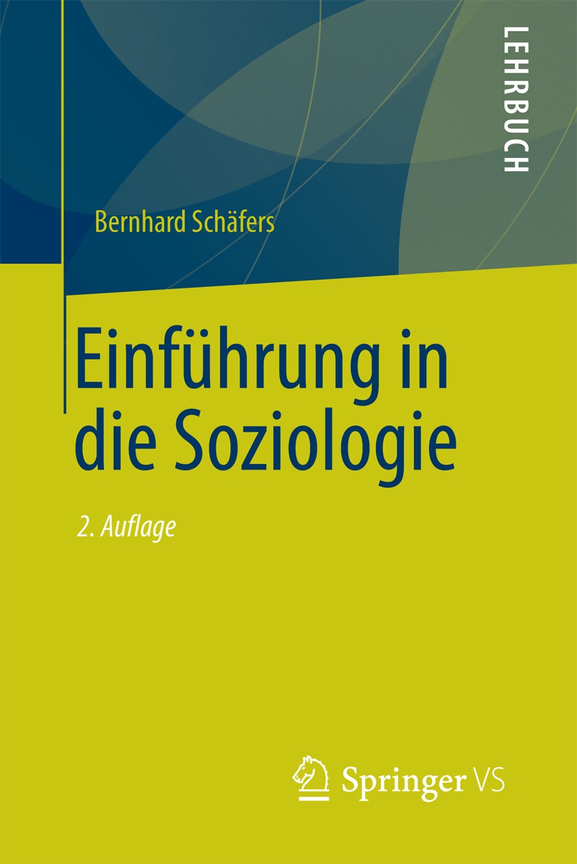 Titlebook: Einführung in die Soziologie; Bernhard Schäfers Textbook 20162nd edition Springer Fachmedien Wiesbaden 2016 Familie.Gemeinschaft.Gesellsch Titlebook: Einführung in die Soziologie; Bernhard Schäfers Textbook 20162nd edition Springer Fachmedien Wiesbaden 2016 Familie.Gemeinschaft.Gesellsch