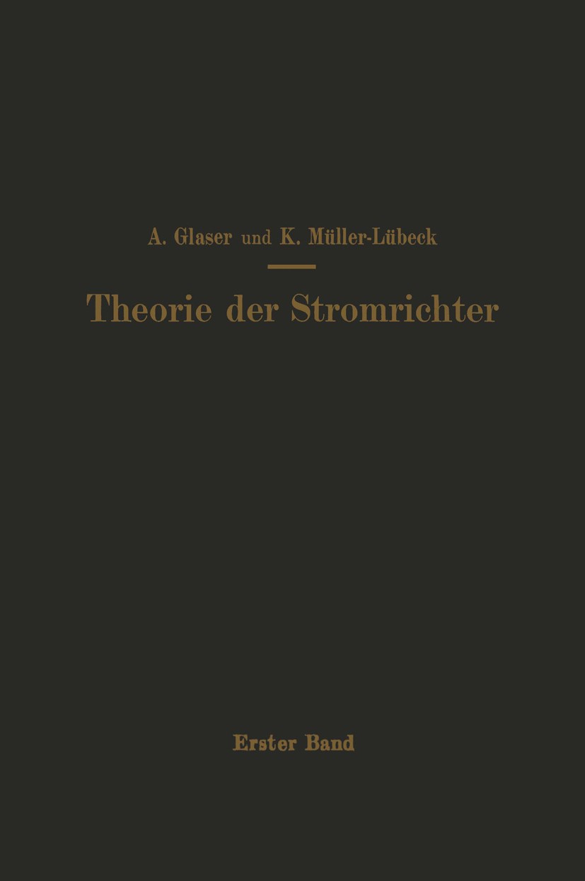 Titlebook: Einführung in die Theorie der Stromrichter; Erster Band Elektrot A. Glaser,K. Müller-Lübeck Book 1935 Julius Springer in Berlin 1935 Elektr Titlebook: Einführung in die Theorie der Stromrichter; Erster Band Elektrot A. Glaser,K. Müller-Lübeck Book 1935 Julius Springer in Berlin 1935 Elektr