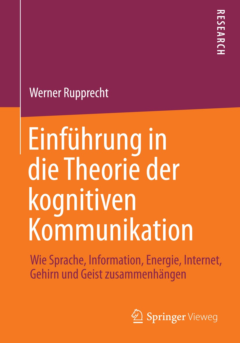 Titlebook: Einführung in die Theorie der kognitiven Kommunikation; Wie Sprache, Informa Werner Rupprecht Book 2014 Springer Fachmedien Wiesbaden 2014 Titlebook: Einführung in die Theorie der kognitiven Kommunikation; Wie Sprache, Informa Werner Rupprecht Book 2014 Springer Fachmedien Wiesbaden 2014