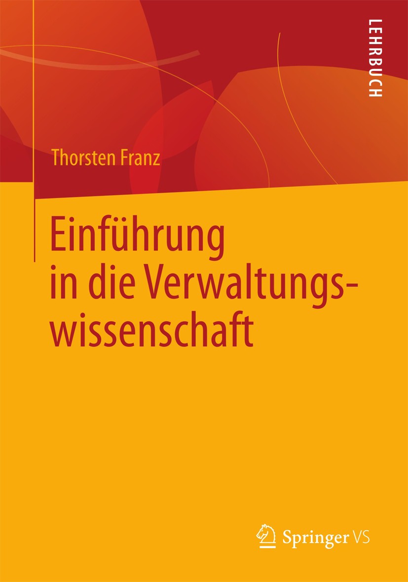 Titlebook: Einführung in die Verwaltungswissenschaft; Thorsten Franz Textbook 2013 Springer Fachmedien Wiesbaden 2013 Verwaltung.Verwaltungsgeschicht Titlebook: Einführung in die Verwaltungswissenschaft; Thorsten Franz Textbook 2013 Springer Fachmedien Wiesbaden 2013 Verwaltung.Verwaltungsgeschicht