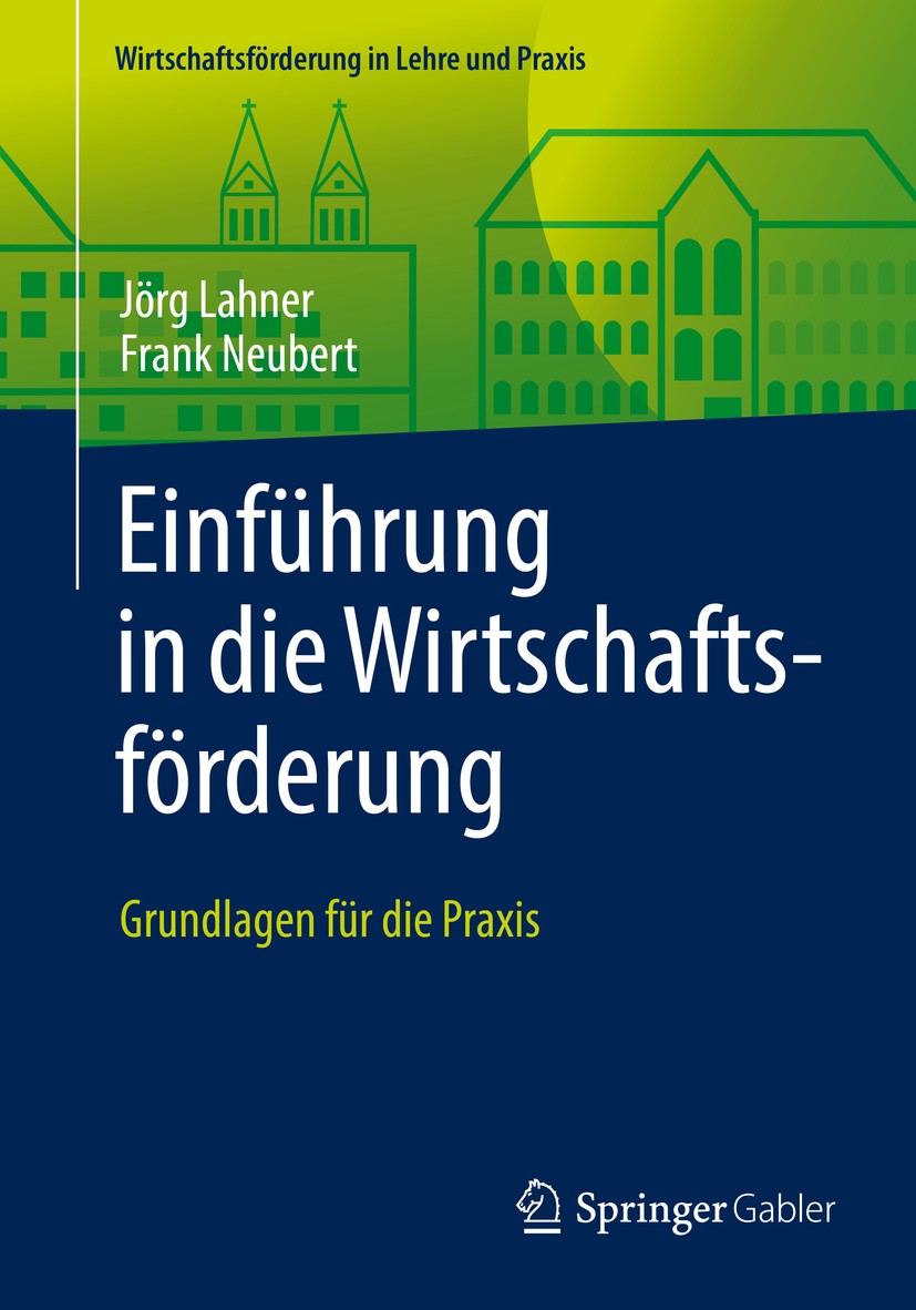 Titlebook: Einführung in die Wirtschaftsförderung; Grundlagen für die P Jörg Lahner,Frank Neubert Textbook 2016 Springer Fachmedien Wiesbaden 2016 Wir Titlebook: Einführung in die Wirtschaftsförderung; Grundlagen für die P Jörg Lahner,Frank Neubert Textbook 2016 Springer Fachmedien Wiesbaden 2016 Wir