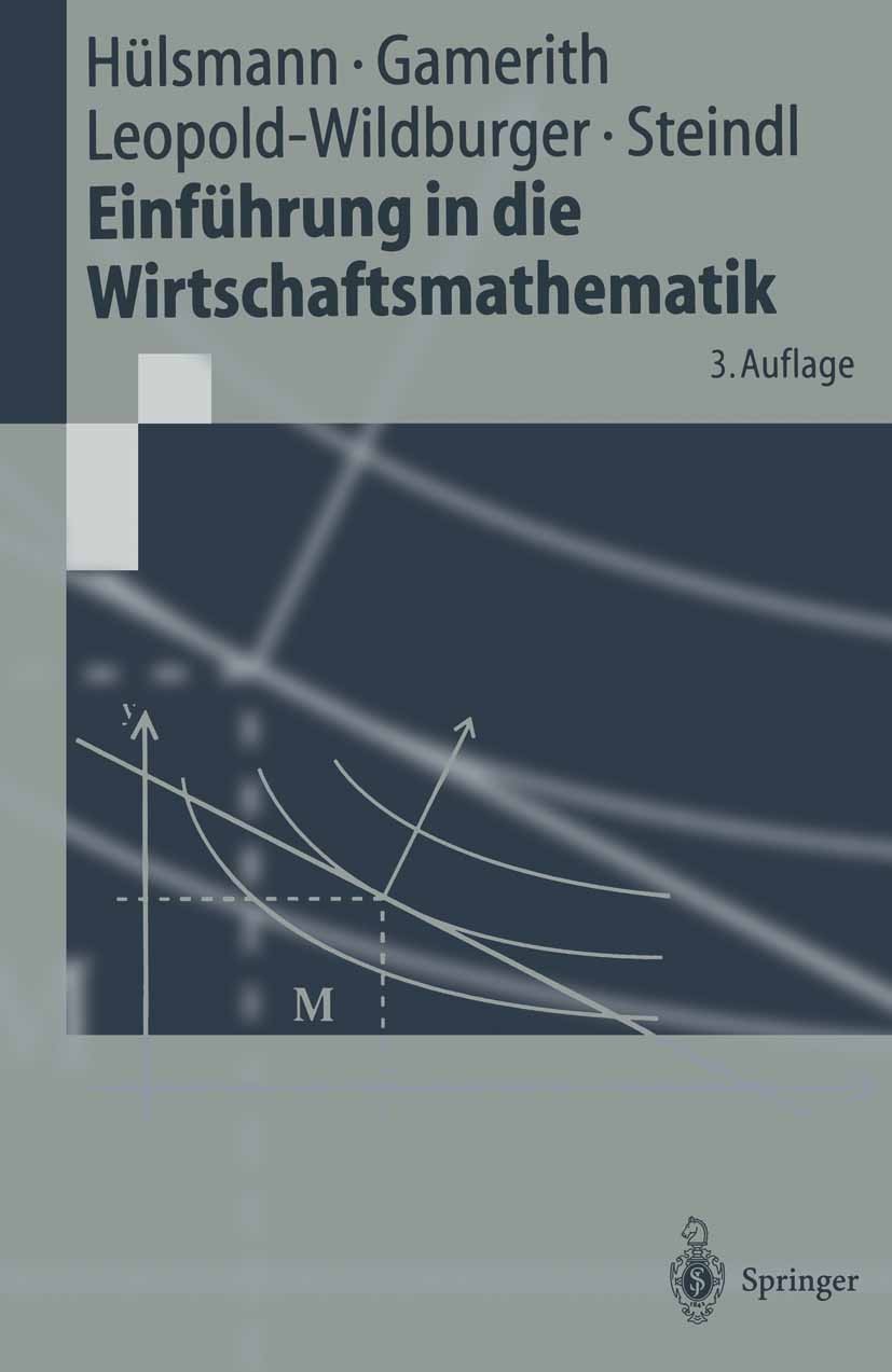 Titlebook: Einführung in die Wirtschaftsmathematik; Jochen Hülsmann,Wolf Gamerith,Werner Steindl Textbook 20023rd edition Springer-Verlag Berlin Heid Titlebook: Einführung in die Wirtschaftsmathematik; Jochen Hülsmann,Wolf Gamerith,Werner Steindl Textbook 20023rd edition Springer-Verlag Berlin Heid