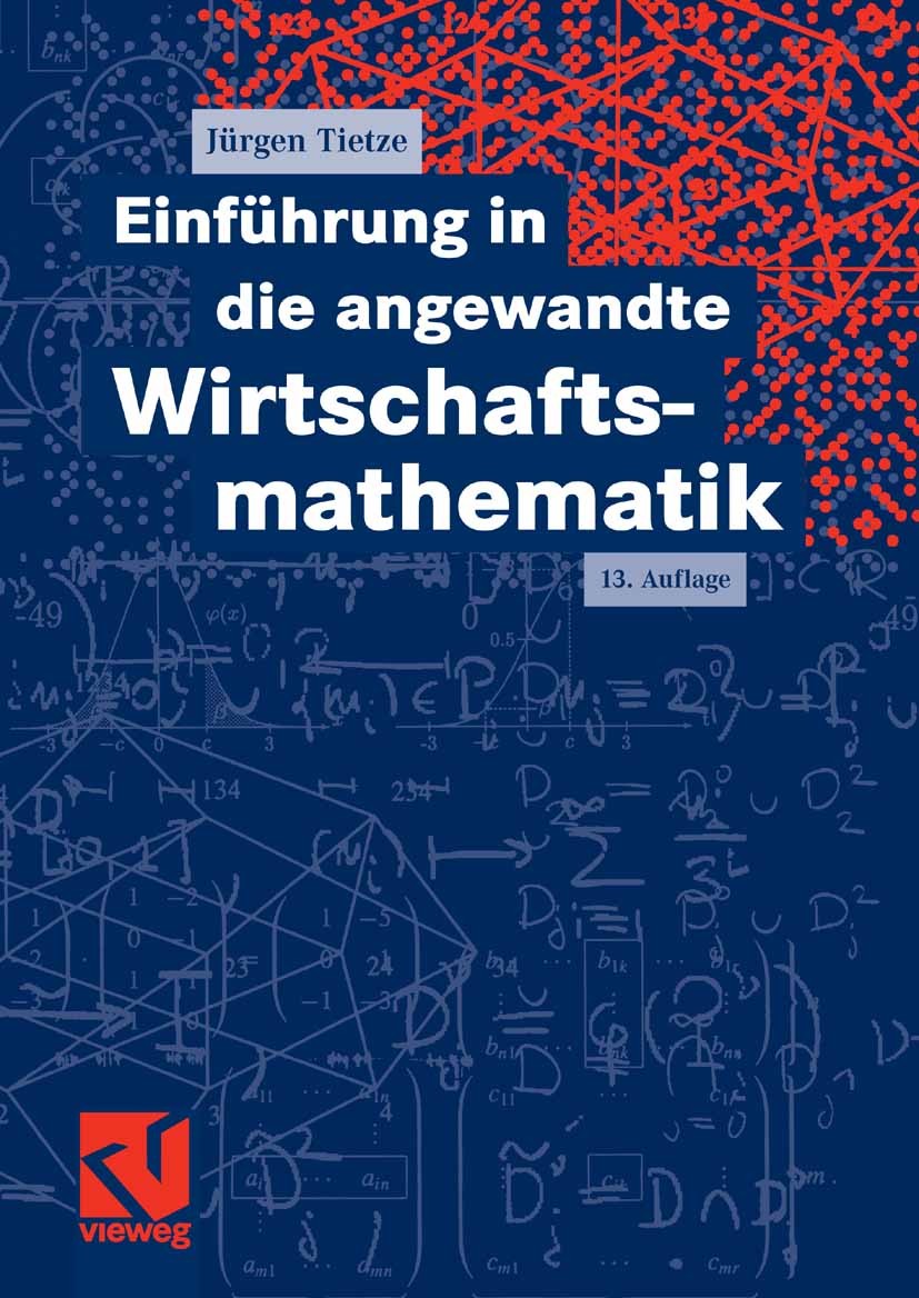 Titlebook: Einführung in die angewandte Wirtschaftsmathematik; Jürgen Tietze Textbook 200613th edition Vieweg+Teubner Verlag | Springer Fachmedien Wi Titlebook: Einführung in die angewandte Wirtschaftsmathematik; Jürgen Tietze Textbook 200613th edition Vieweg+Teubner Verlag | Springer Fachmedien Wi