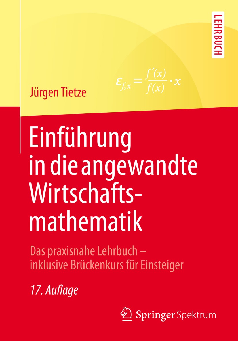 Titlebook: Einführung in die angewandte Wirtschaftsmathematik; Das praxisnahe Lehrb Jürgen Tietze Textbook 201317th edition Springer Fachmedien Wiesba Titlebook: Einführung in die angewandte Wirtschaftsmathematik; Das praxisnahe Lehrb Jürgen Tietze Textbook 201317th edition Springer Fachmedien Wiesba