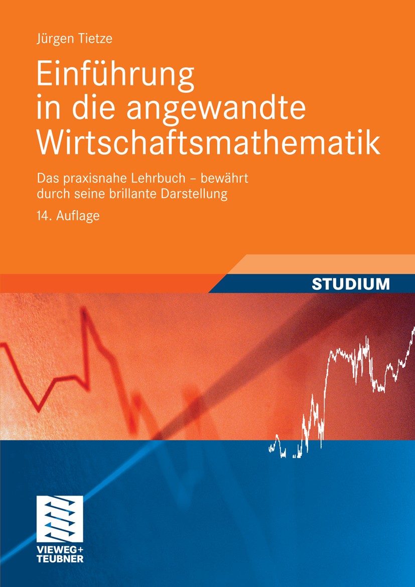 Titlebook: Einführung in die angewandte Wirtschaftsmathematik; Jürgen Tietze Textbook 200814th edition Vieweg+Teubner Verlag | Springer Fachmedien Wi Titlebook: Einführung in die angewandte Wirtschaftsmathematik; Jürgen Tietze Textbook 200814th edition Vieweg+Teubner Verlag | Springer Fachmedien Wi