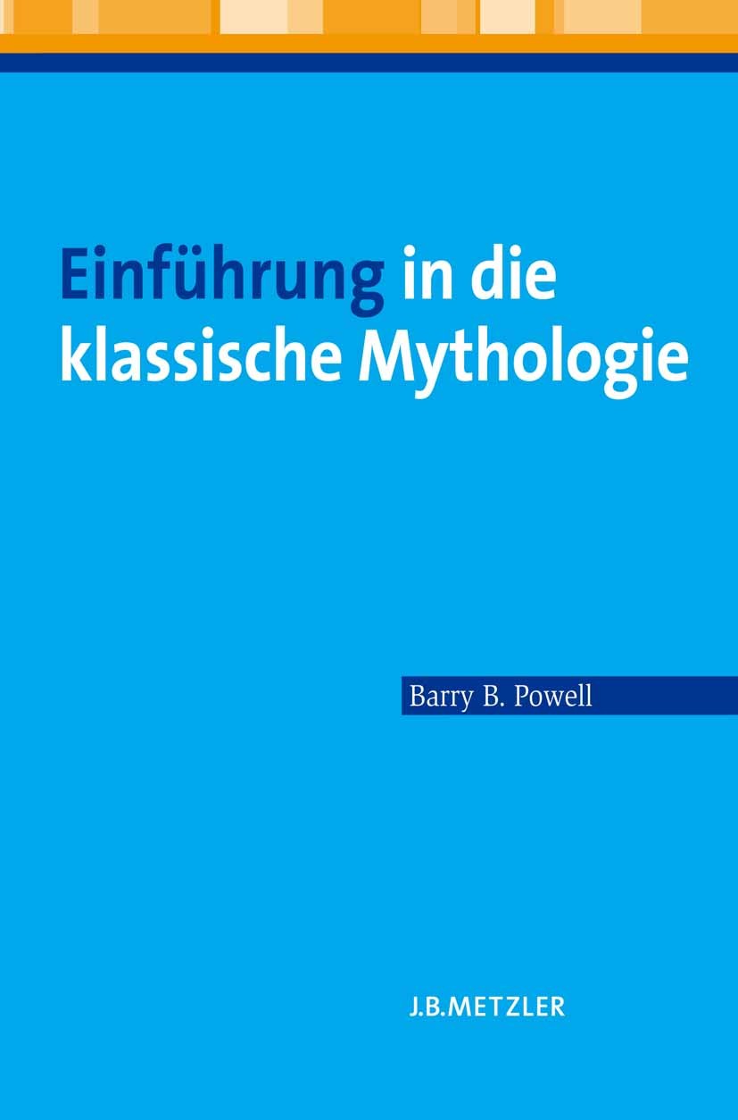 Titlebook: Einführung in die klassische Mythologie; Barry B. Powell,Bettina Reitz,Anja Behrendt Textbook 2009 Springer-Verlag Berlin Heidelberg 2009 Titlebook: Einführung in die klassische Mythologie; Barry B. Powell,Bettina Reitz,Anja Behrendt Textbook 2009 Springer-Verlag Berlin Heidelberg 2009