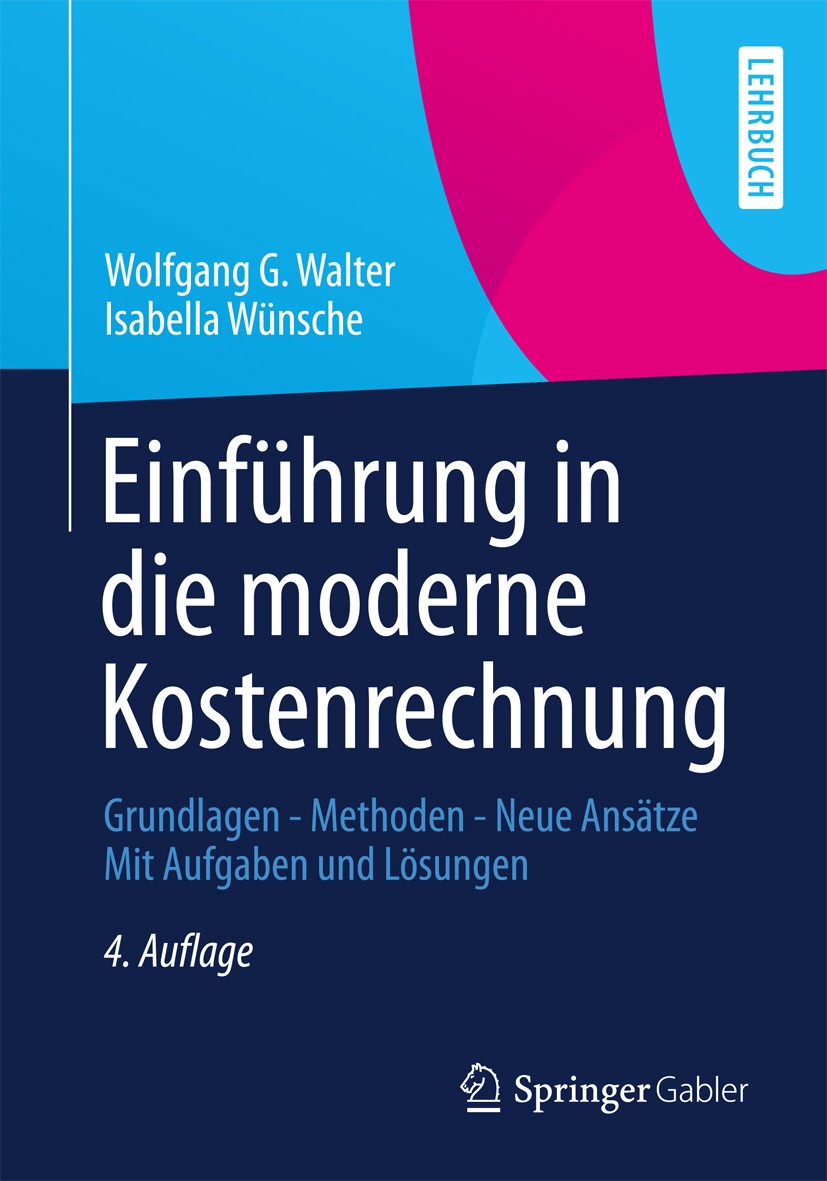 Titlebook: Einführung in die moderne Kostenrechnung; Grundlagen - Methode Wolfgang G. Walter,Isabella Wünsche Textbook 2013Latest edition Springer Fac Titlebook: Einführung in die moderne Kostenrechnung; Grundlagen - Methode Wolfgang G. Walter,Isabella Wünsche Textbook 2013Latest edition Springer Fac