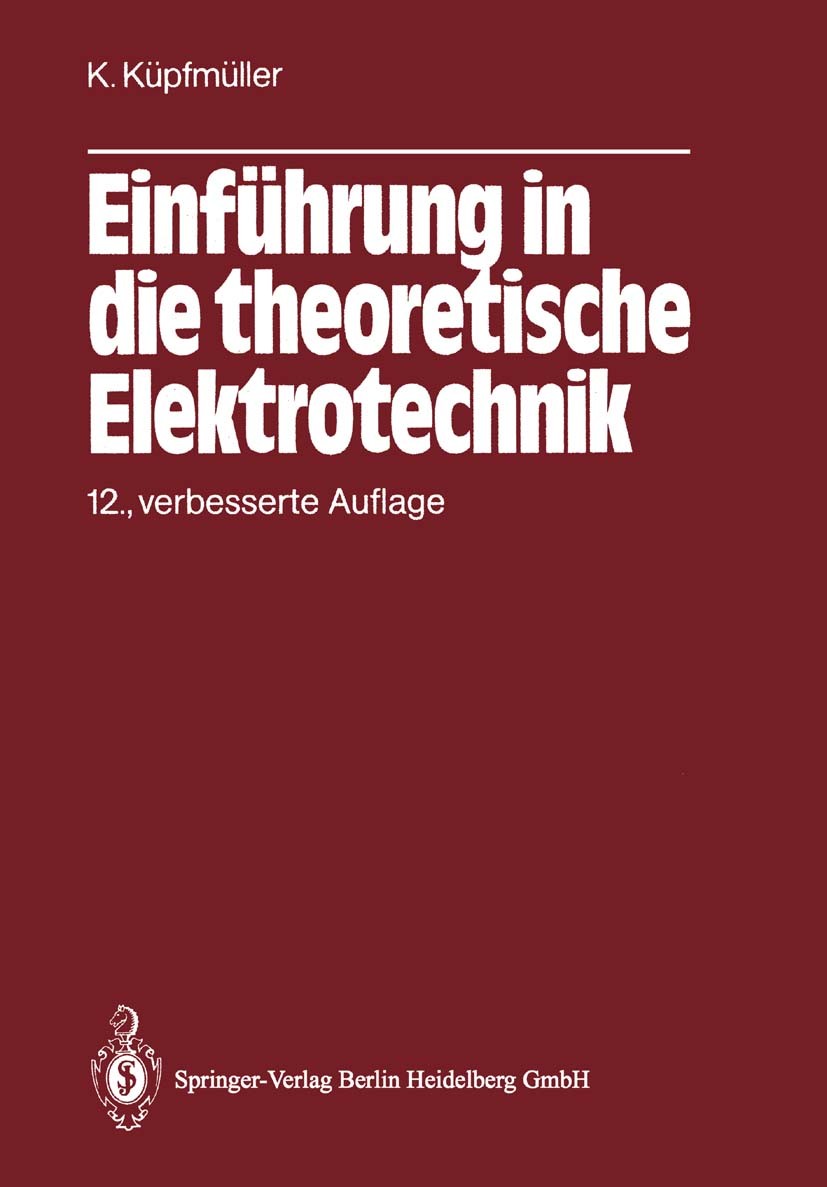 Titlebook: Einführung in die theoretische Elektrotechnik; Karl Küpfmüller,Gerhard Kohn (o. Professor) Textbook 198812th edition Springer-Verlag Berli Titlebook: Einführung in die theoretische Elektrotechnik; Karl Küpfmüller,Gerhard Kohn (o. Professor) Textbook 198812th edition Springer-Verlag Berli
