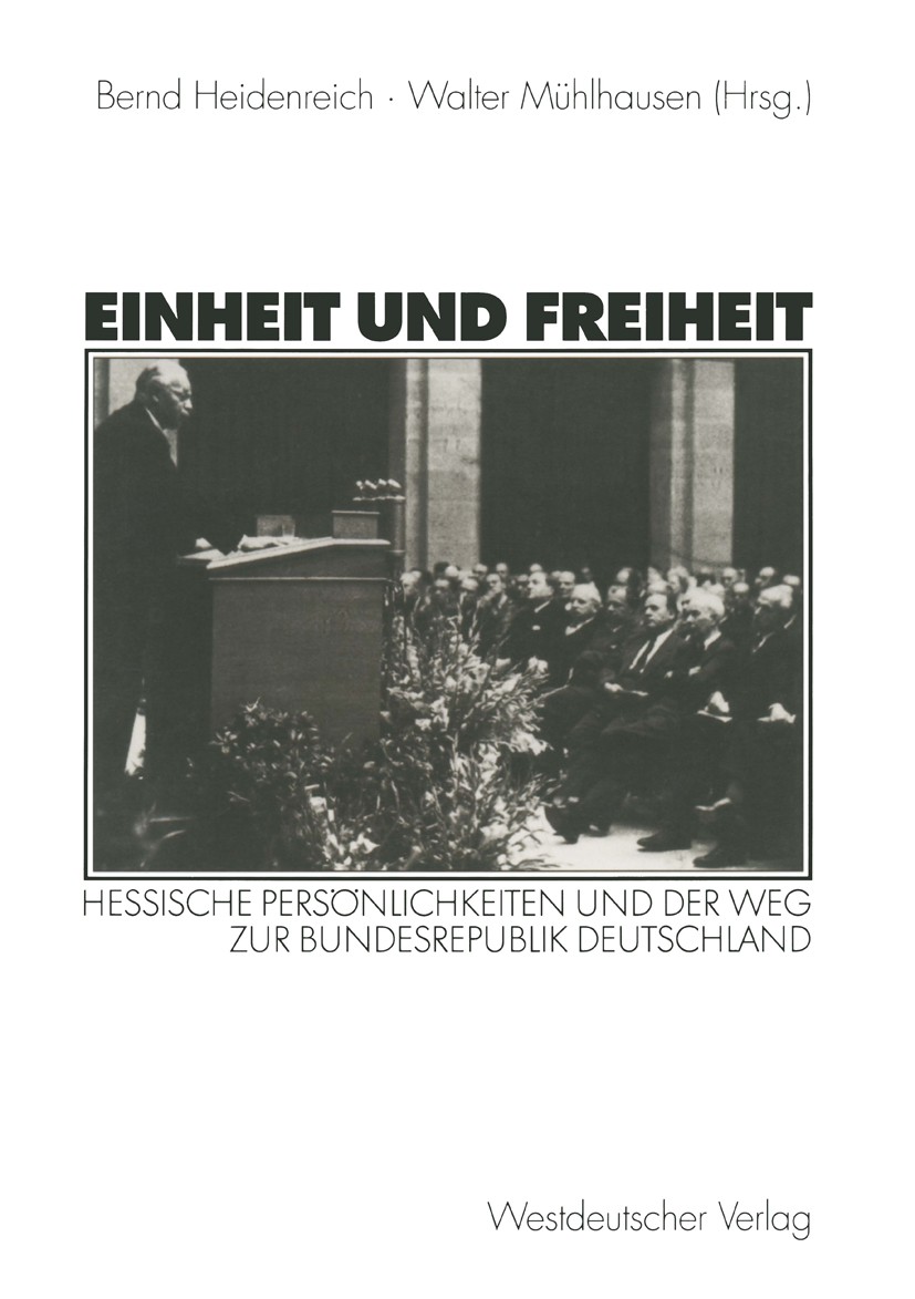 Titlebook: Einheit und Freiheit; Hessische Persönlich Bernd Heidenreich,Walter Mühlhausen Book 2000 Springer Fachmedien Wiesbaden 2000 Demokratie.Deut Titlebook: Einheit und Freiheit; Hessische Persönlich Bernd Heidenreich,Walter Mühlhausen Book 2000 Springer Fachmedien Wiesbaden 2000 Demokratie.Deut