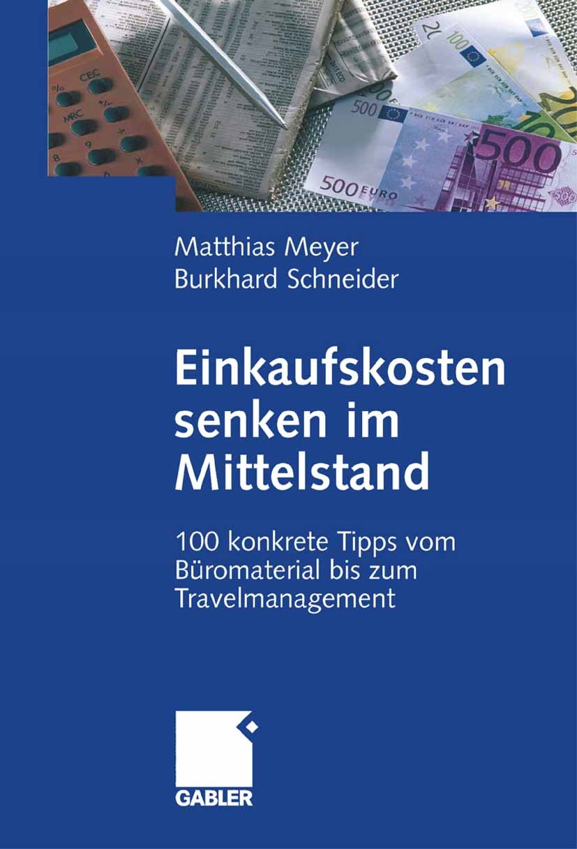 Titlebook: Einkaufskosten senken im Mittelstand; 100 konkrete Tipps v Matthias Meyer,Burkhard Schneider Book 20071st edition Gabler Verlag | Springer Titlebook: Einkaufskosten senken im Mittelstand; 100 konkrete Tipps v Matthias Meyer,Burkhard Schneider Book 20071st edition Gabler Verlag | Springer