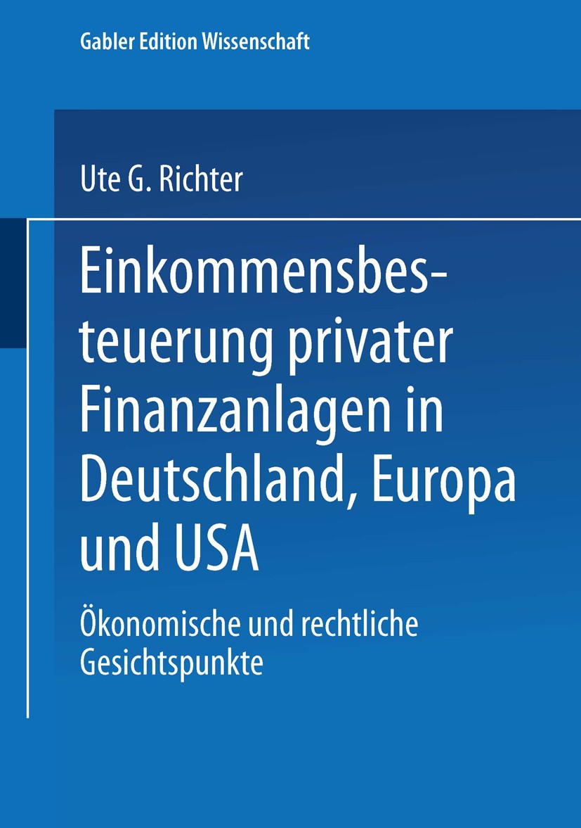 Titlebook: Einkommensbesteuerung privater Finanzanlagen in Deutschland, Europa und USA; Ökonomische und rech Ute G. Richter Textbook 1995 Springer Fac Titlebook: Einkommensbesteuerung privater Finanzanlagen in Deutschland, Europa und USA; Ökonomische und rech Ute G. Richter Textbook 1995 Springer Fac