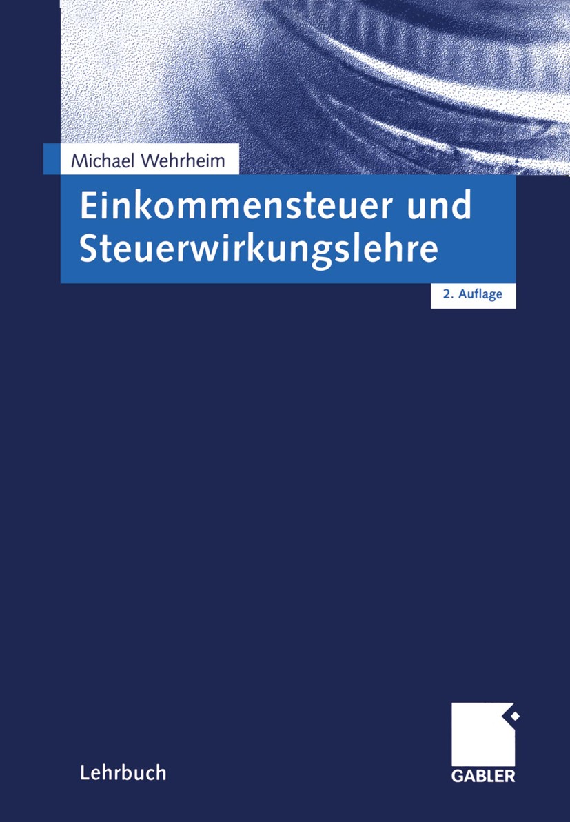Titlebook: Einkommensteuer und Steuerwirkungslehre; Michael Wehrheim Textbook 20042nd edition Springer Fachmedien Wiesbaden 2004 Einkommensteuer.Steu Titlebook: Einkommensteuer und Steuerwirkungslehre; Michael Wehrheim Textbook 20042nd edition Springer Fachmedien Wiesbaden 2004 Einkommensteuer.Steu