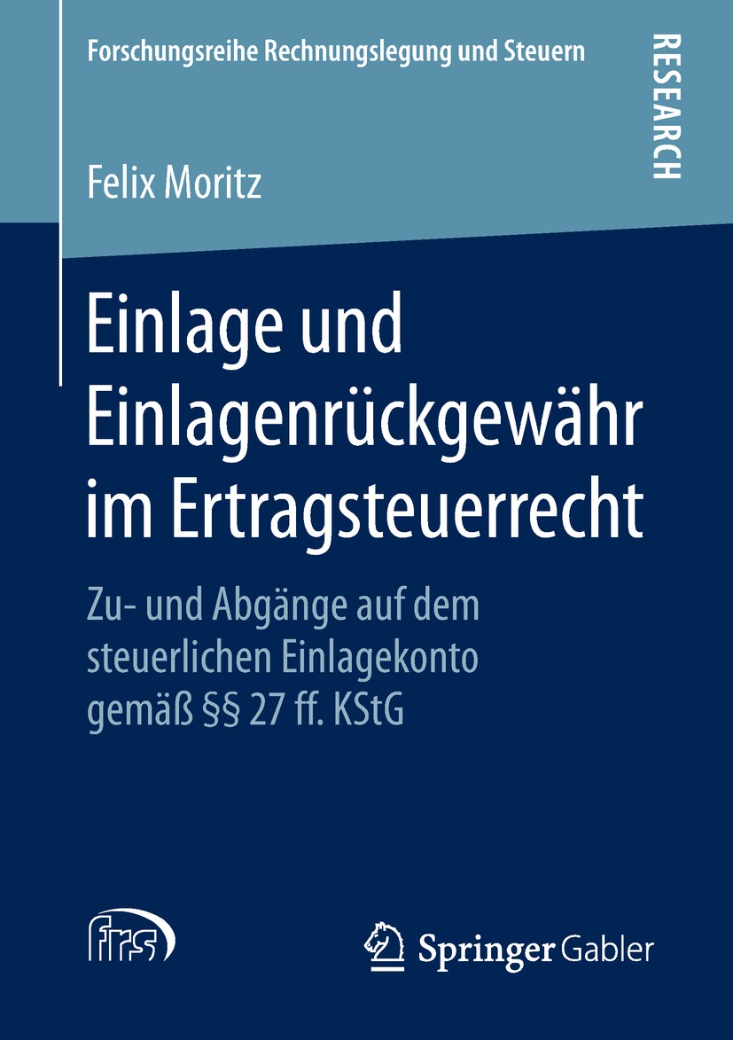 Titlebook: Einlage und Einlagenrückgewähr im Ertragsteuerrecht; Zu- und Abgänge auf Felix Moritz Book 2019 Springer Fachmedien Wiesbaden GmbH, ein Te Titlebook: Einlage und Einlagenrückgewähr im Ertragsteuerrecht; Zu- und Abgänge auf Felix Moritz Book 2019 Springer Fachmedien Wiesbaden GmbH, ein Te