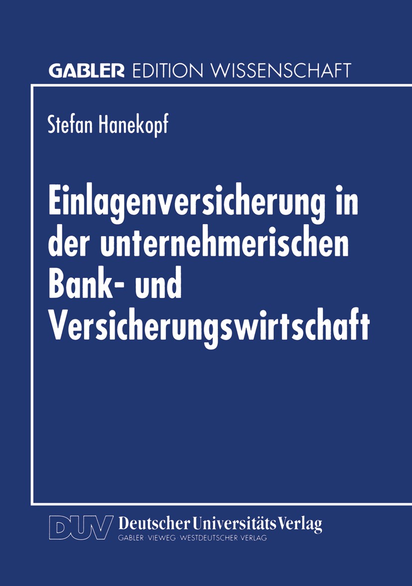 Titlebook: Einlagenversicherung in der unternehmerischen Bank- und Versicherungswirtschaft; Stefan Hanekopf Textbook 1998 Betriebswirtschaftlicher Ve Titlebook: Einlagenversicherung in der unternehmerischen Bank- und Versicherungswirtschaft; Stefan Hanekopf Textbook 1998 Betriebswirtschaftlicher Ve