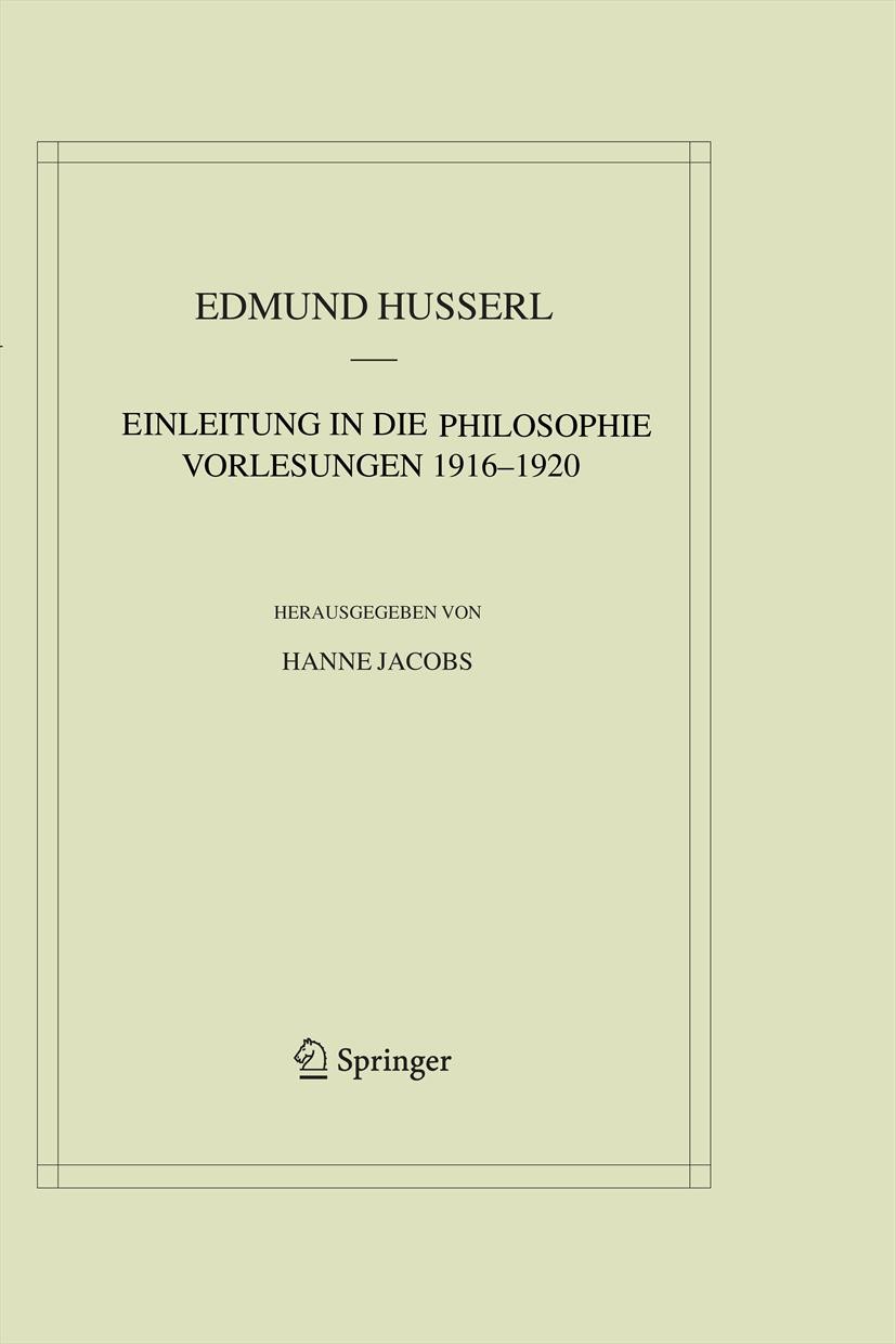 Titlebook: Einleitung in die Philosophie. Vorlesungen 1916–1920; Hanne Jacobs Book 2012 Springer Science+Business Media Dordrecht 2012 Husserl Ethics Titlebook: Einleitung in die Philosophie. Vorlesungen 1916–1920; Hanne Jacobs Book 2012 Springer Science+Business Media Dordrecht 2012 Husserl Ethics