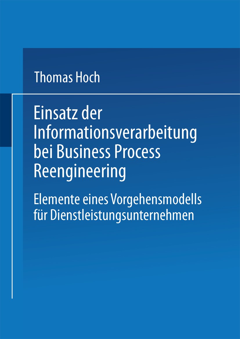 Titlebook: Einsatz der Informationsverarbeitung bei Business Process Reengineering; Elemente eines Vorge Thomas Hoch Textbook 1996 Springer Fachmedien Titlebook: Einsatz der Informationsverarbeitung bei Business Process Reengineering; Elemente eines Vorge Thomas Hoch Textbook 1996 Springer Fachmedien
