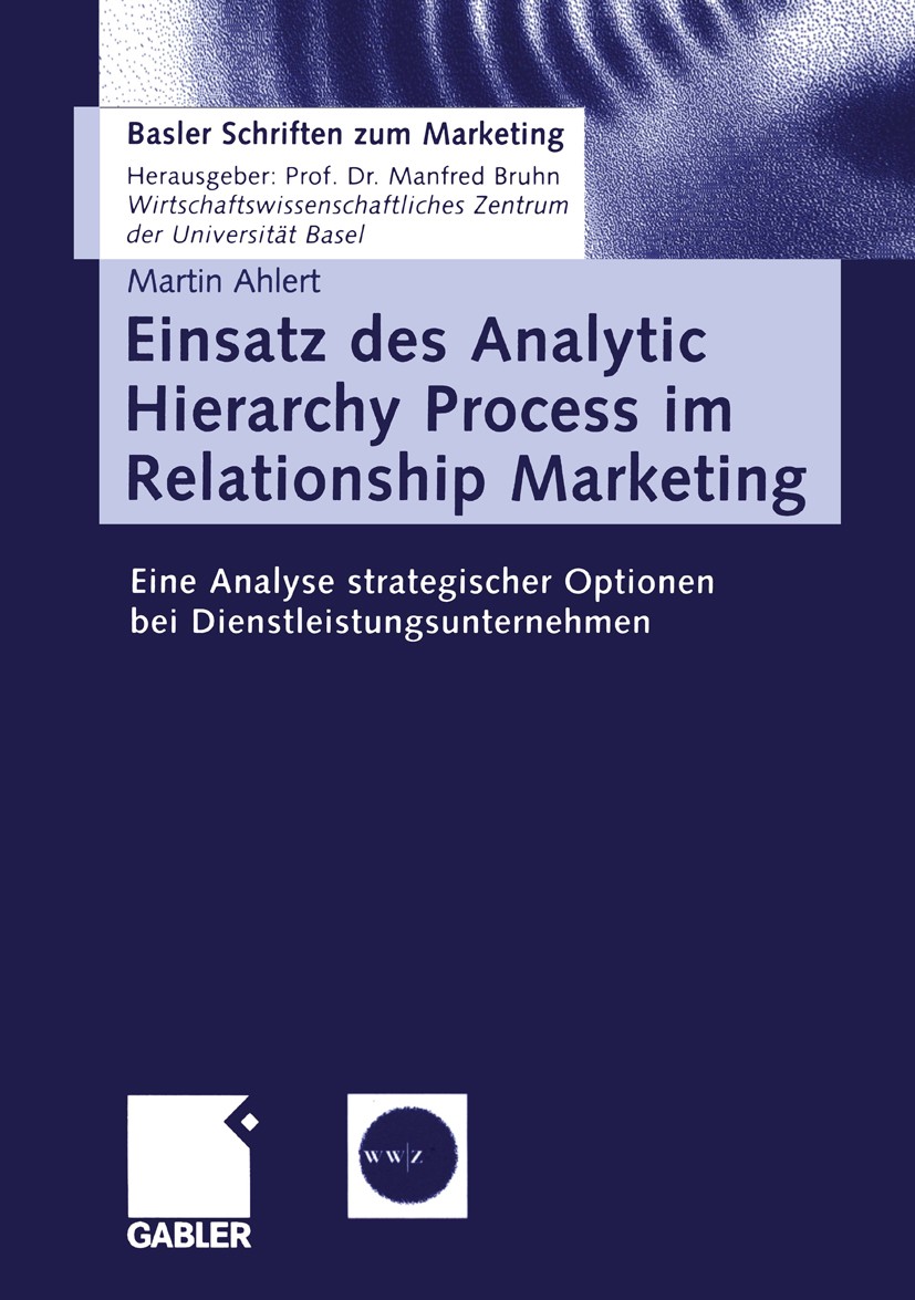 Titlebook: Einsatz des Analytic Hierarchy Process im Relationship Marketing; Eine Analyse strateg Martin Ahlert Book 2003 Springer Fachmedien Wiesbade Titlebook: Einsatz des Analytic Hierarchy Process im Relationship Marketing; Eine Analyse strateg Martin Ahlert Book 2003 Springer Fachmedien Wiesbade