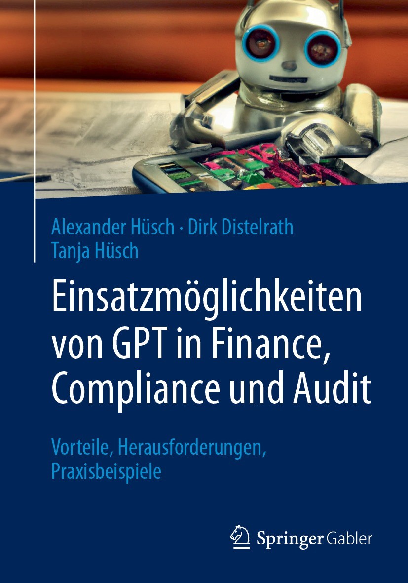 Titlebook: Einsatzmöglichkeiten von GPT in Finance, Compliance und Audit; Vorteile, Herausford Alexander Hüsch,Dirk Distelrath,Tanja Hüsch Book 2023 D Titlebook: Einsatzmöglichkeiten von GPT in Finance, Compliance und Audit; Vorteile, Herausford Alexander Hüsch,Dirk Distelrath,Tanja Hüsch Book 2023 D