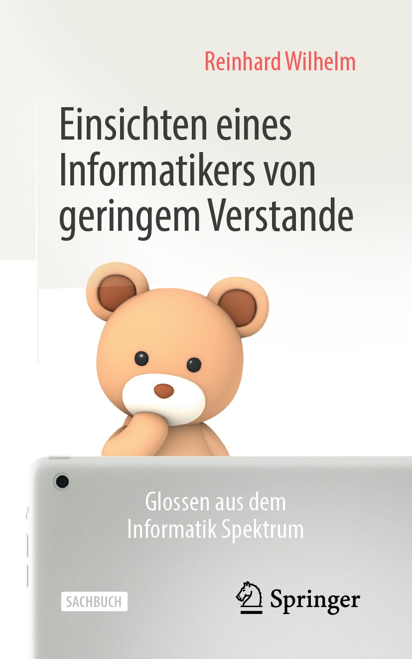 Titlebook: Einsichten eines Informatikers von geringem Verstande; Glossen aus dem Info Reinhard Wilhelm Book 2020 Springer Fachmedien Wiesbaden GmbH, Titlebook: Einsichten eines Informatikers von geringem Verstande; Glossen aus dem Info Reinhard Wilhelm Book 2020 Springer Fachmedien Wiesbaden GmbH,