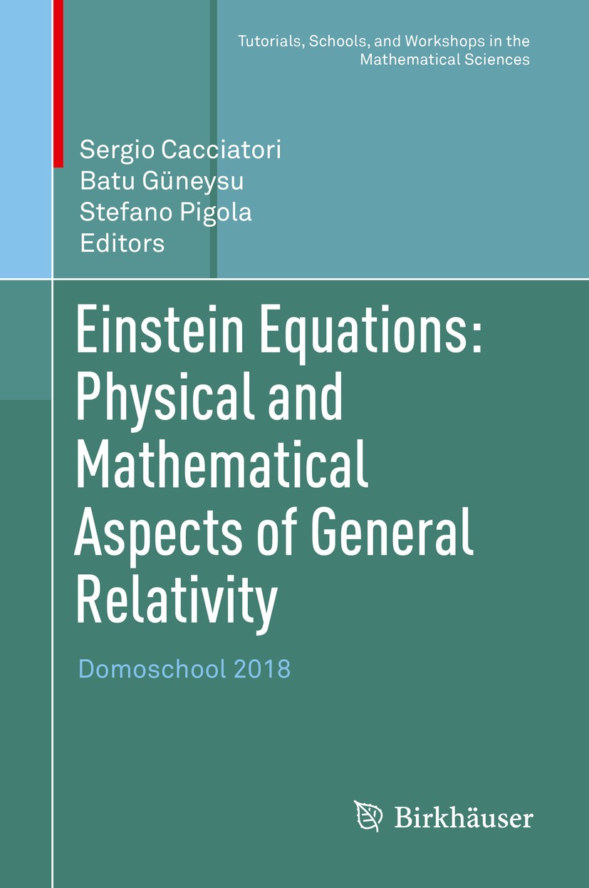 Titlebook: Einstein Equations: Physical and Mathematical Aspects of General Relativity; Domoschool 2018 Sergio Cacciatori,Batu Güneysu,Stefano Pigola Titlebook: Einstein Equations: Physical and Mathematical Aspects of General Relativity; Domoschool 2018 Sergio Cacciatori,Batu Güneysu,Stefano Pigola
