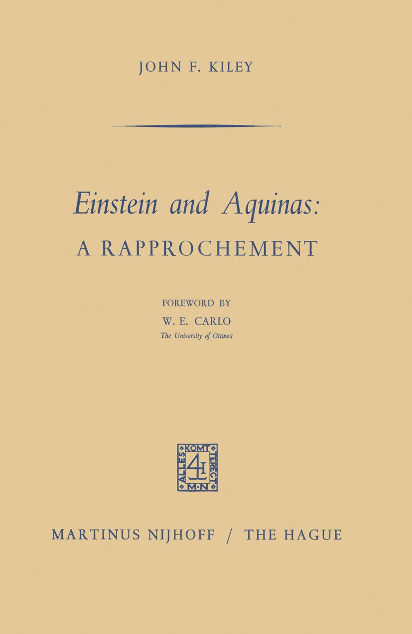 Titlebook: Einstein and Aquinas: A Rapprochement; A Rapprochement John F. Kiley Book 1969 Martinus Nijhoff, The Hague, Netherlands 1969 concept.episte Titlebook: Einstein and Aquinas: A Rapprochement; A Rapprochement John F. Kiley Book 1969 Martinus Nijhoff, The Hague, Netherlands 1969 concept.episte