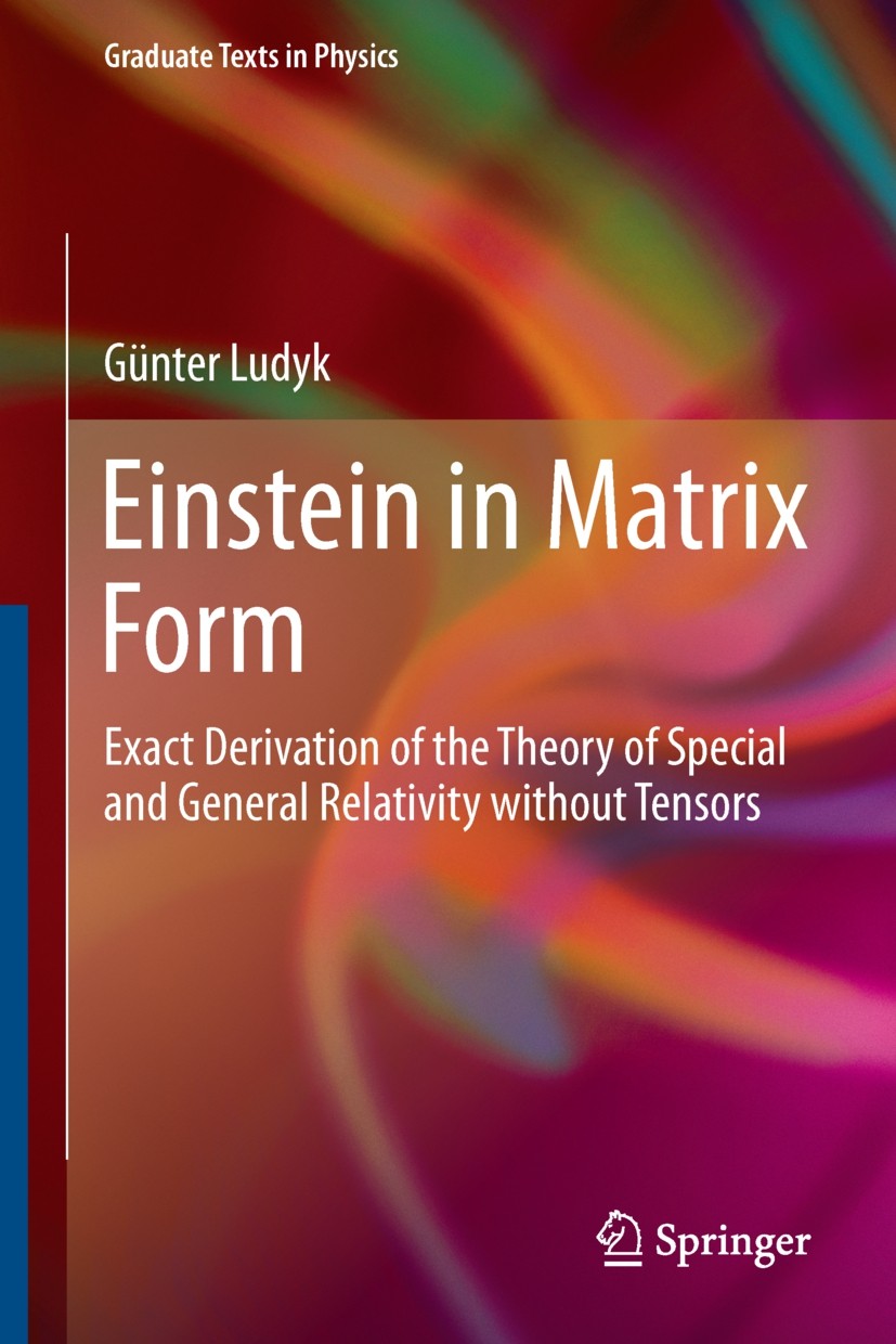 Titlebook: Einstein in Matrix Form; Exact Derivation of Günter Ludyk Textbook 2013 Springer-Verlag Berlin Heidelberg 2013 Black Holes.Galilei Transfo Titlebook: Einstein in Matrix Form; Exact Derivation of Günter Ludyk Textbook 2013 Springer-Verlag Berlin Heidelberg 2013 Black Holes.Galilei Transfo