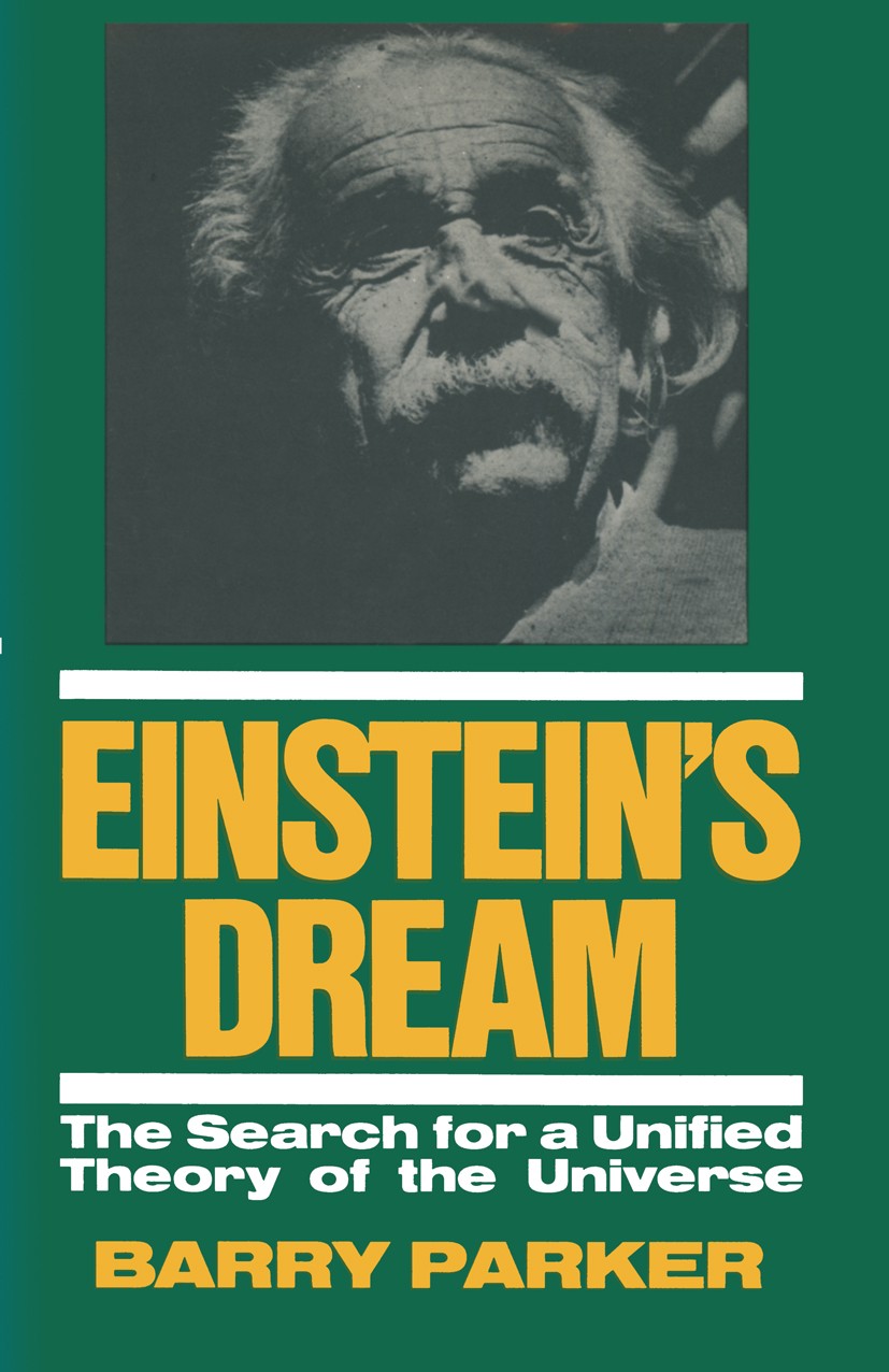 Titlebook: Einstein’s Dream; The Search for a Uni Barry Parker Book 1986 Barry Parker 1986 fields.quark.star.universe Titlebook: Einstein’s Dream; The Search for a Uni Barry Parker Book 1986 Barry Parker 1986 fields.quark.star.universe