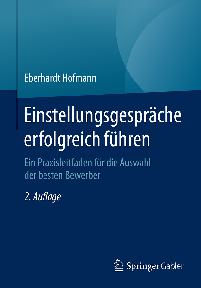 Titlebook: Einstellungsgespräche erfolgreich führen; Ein Praxisleitfaden Eberhardt Hofmann Book 2016Latest edition Springer Fachmedien Wiesbaden 2016 Titlebook: Einstellungsgespräche erfolgreich führen; Ein Praxisleitfaden Eberhardt Hofmann Book 2016Latest edition Springer Fachmedien Wiesbaden 2016