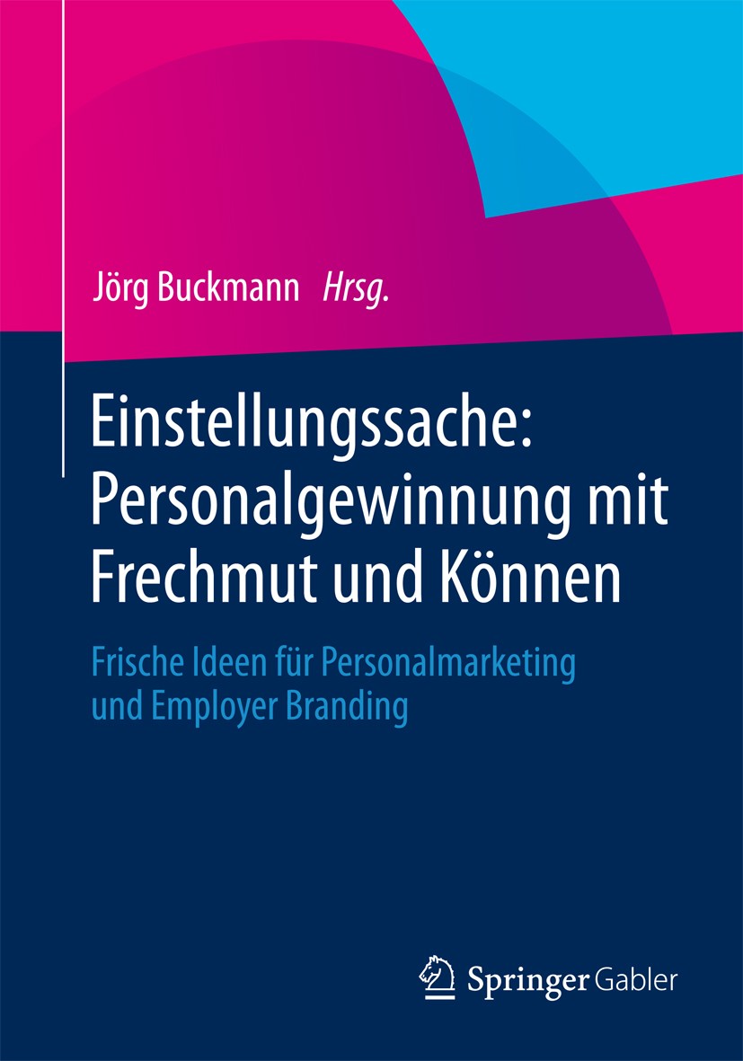 Titlebook: Einstellungssache: Personalgewinnung mit Frechmut und Können; Frische Ideen für Pe Jörg Buckmann Book 20131st edition Springer Fachmedien W Titlebook: Einstellungssache: Personalgewinnung mit Frechmut und Können; Frische Ideen für Pe Jörg Buckmann Book 20131st edition Springer Fachmedien W