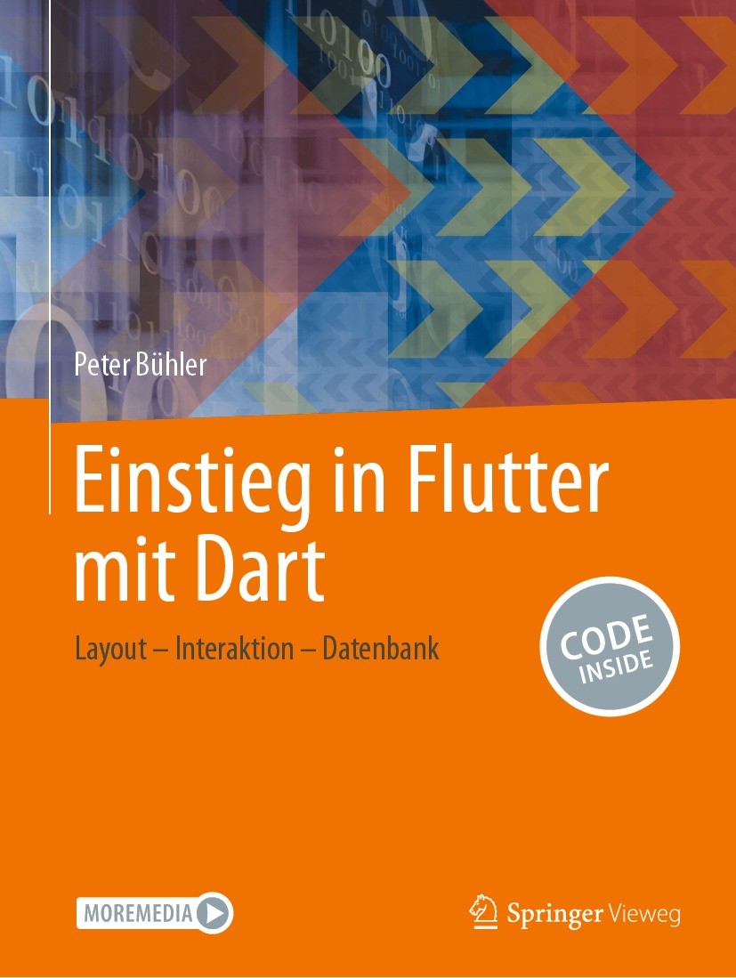 Titlebook: Einstieg in Flutter mit Dart; Layout – Interaktion Peter Bühler Book 2024 Der/die Herausgeber bzw. der/die Autor(en), exklusiv lizenziert a Titlebook: Einstieg in Flutter mit Dart; Layout – Interaktion Peter Bühler Book 2024 Der/die Herausgeber bzw. der/die Autor(en), exklusiv lizenziert a